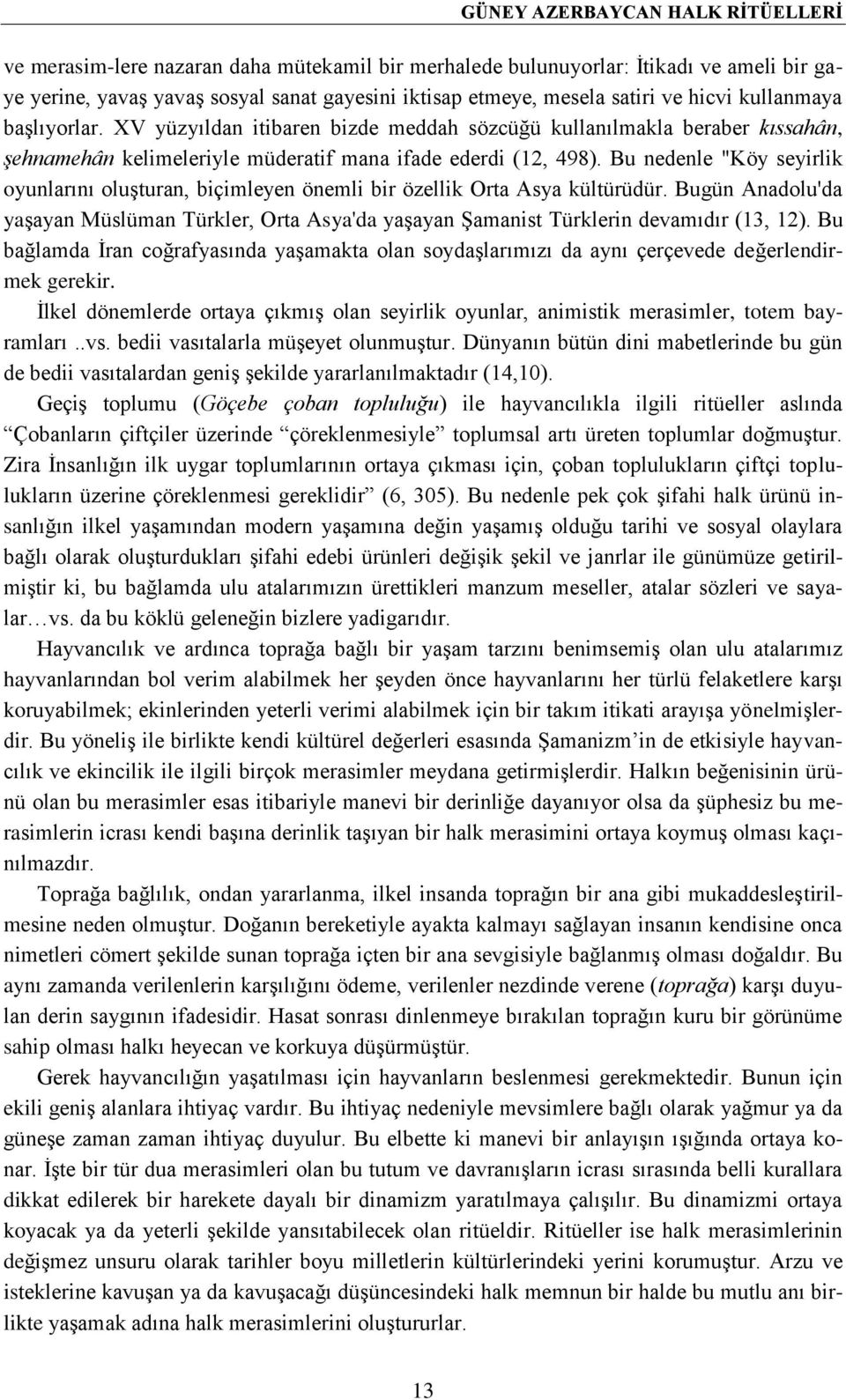 Bu nedenle "Köy seyirlik oyunlarını oluşturan, biçimleyen önemli bir özellik Orta Asya kültürüdür.