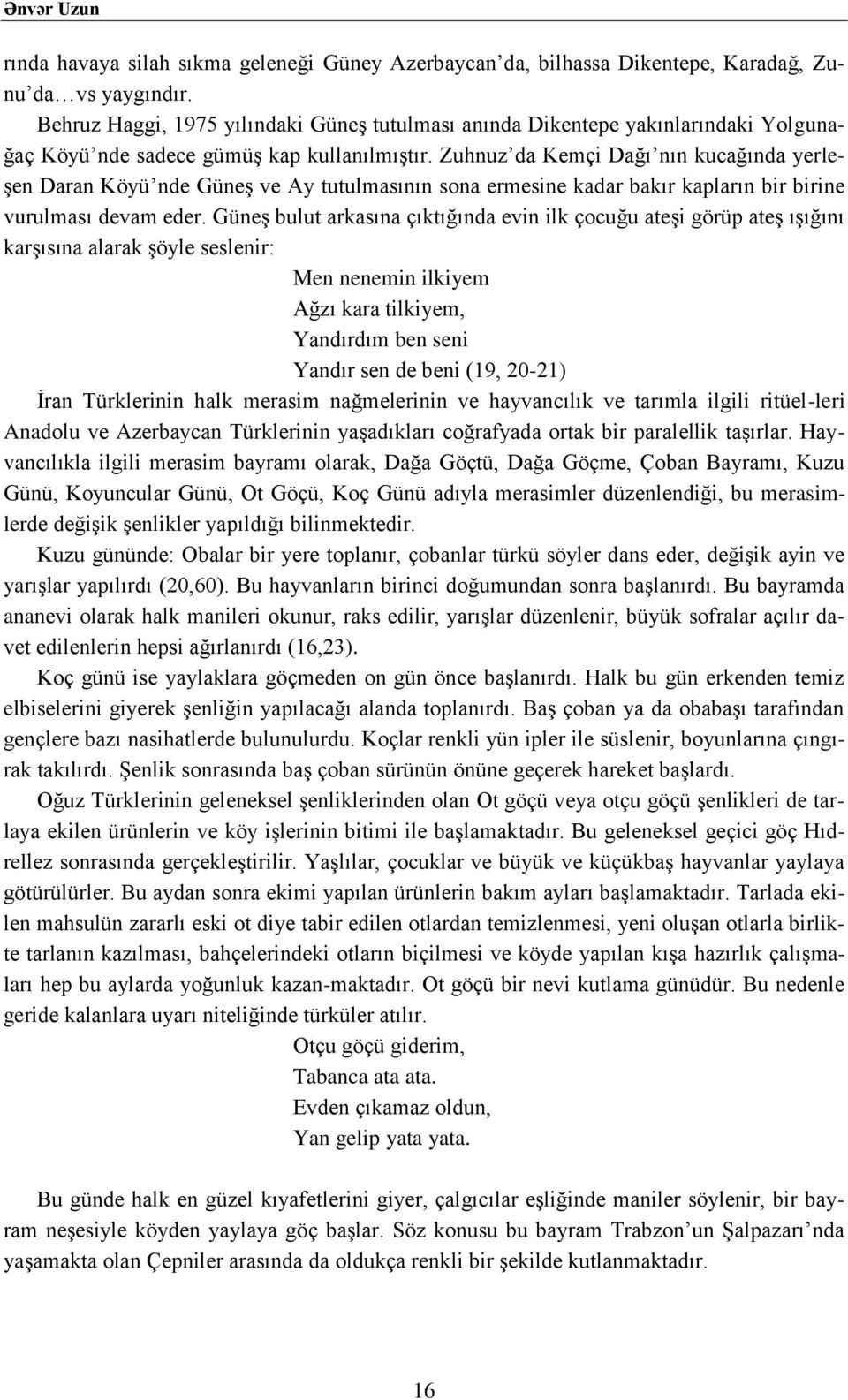 Zuhnuz da Kemçi Dağı nın kucağında yerleşen Daran Köyü nde Güneş ve Ay tutulmasının sona ermesine kadar bakır kapların bir birine vurulması devam eder.