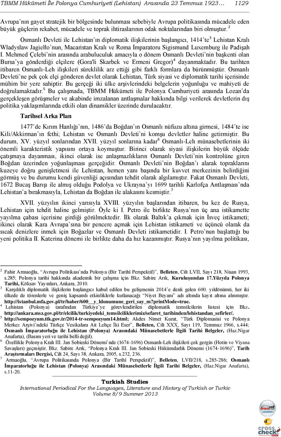 2 Osmanlı Devleti ile Lehistan ın diplomatik iliģkilerinin baģlangıcı, 1414 te 3 Lehistan Kralı Władysław Jagiełło nun, Macaristan Kralı ve Roma Ġmparatoru Sigismund Luxemburg ile PadiĢah I.