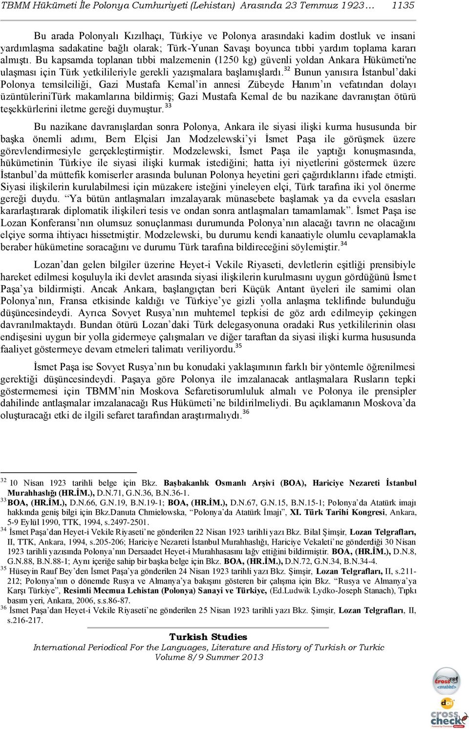 Bu kapsamda toplanan tıbbi malzemenin (1250 kg) güvenli yoldan Ankara Hükümeti'ne ulaģması için Türk yetkilileriyle gerekli yazıģmalara baģlamıģlardı.