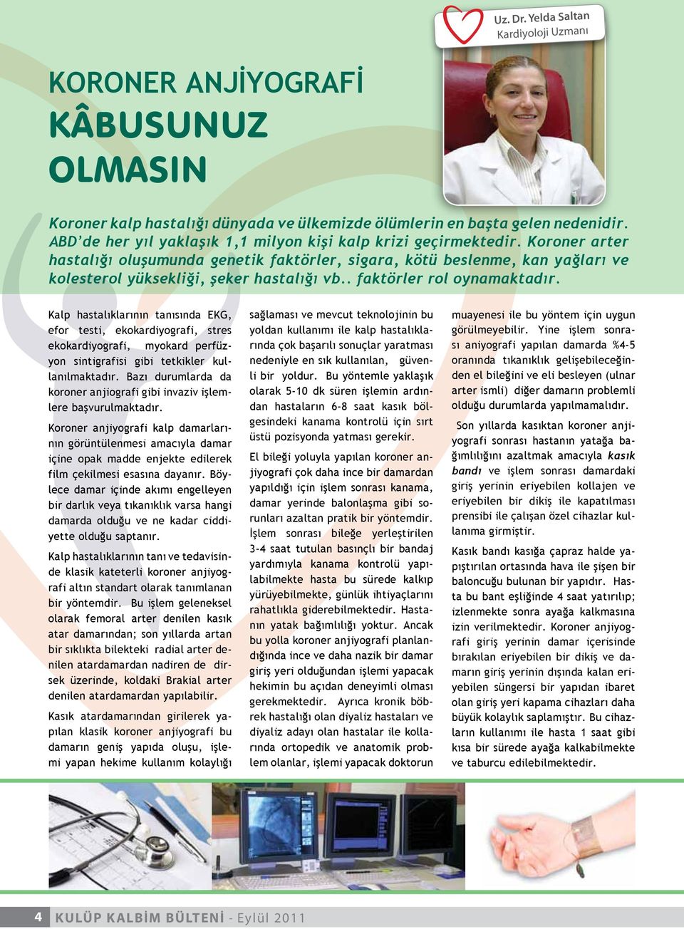 . faktörler rol oynamaktadır. Kalp hastalıklarının tanısında EKG, efor testi, ekokardiyografi, stres ekokardiyografi, myokard perfüzyon sintigrafisi gibi tetkikler kullanılmaktadır.