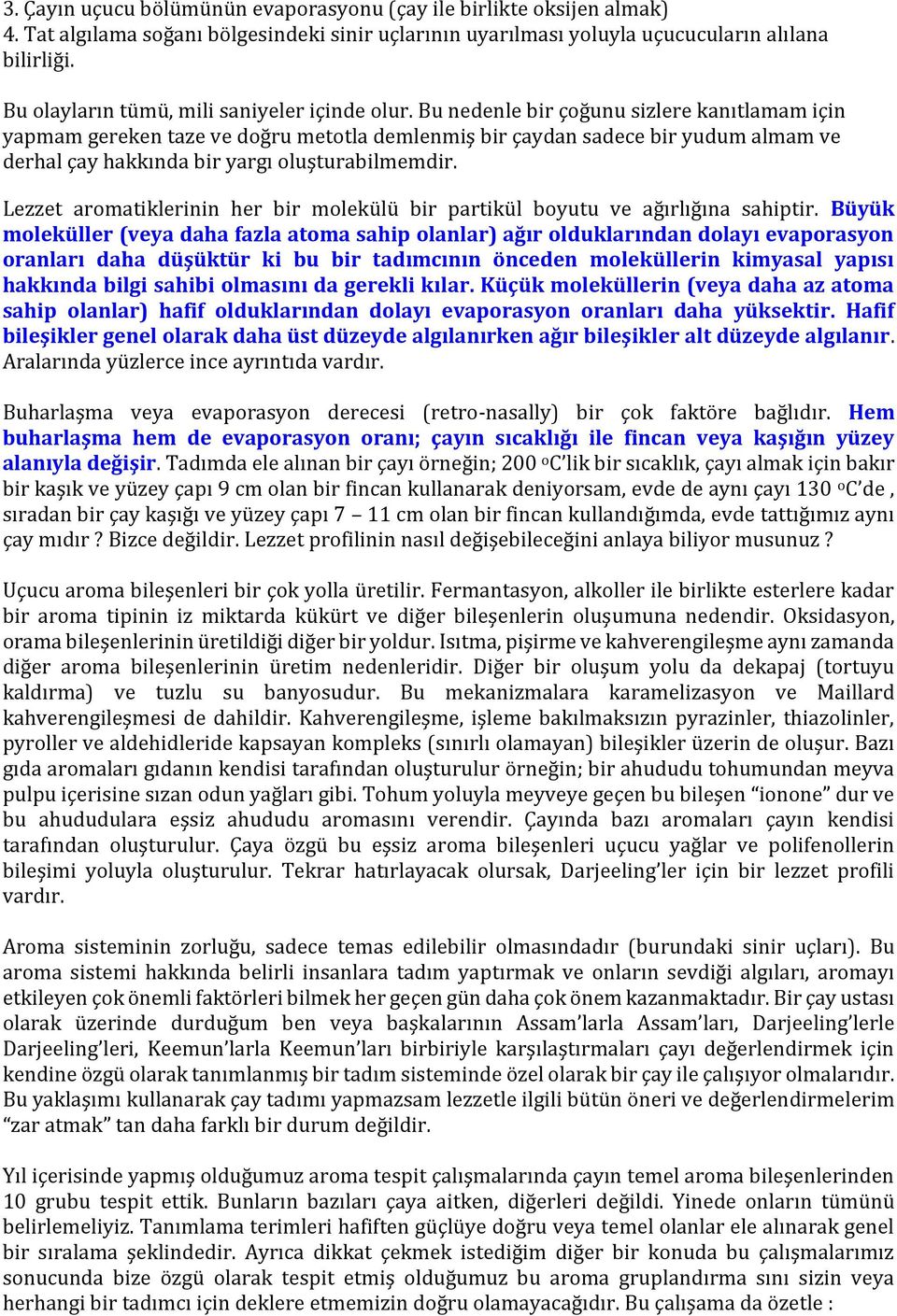 Bu nedenle bir çoğunu sizlere kanıtlamam için yapmam gereken taze ve doğru metotla demlenmiş bir çaydan sadece bir yudum almam ve derhal çay hakkında bir yargı oluşturabilmemdir.