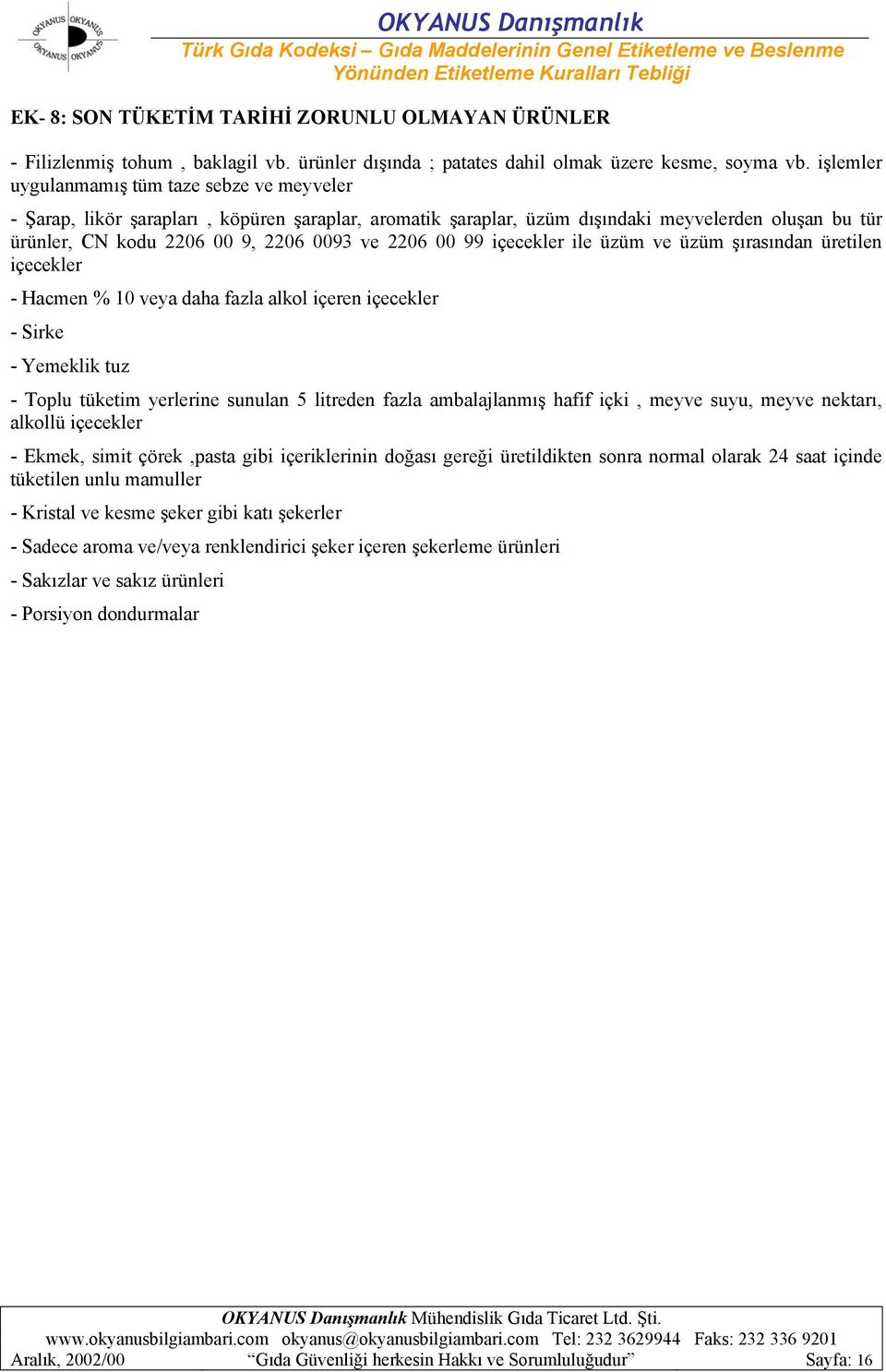 00 99 içecekler ile üzüm ve üzüm şırasından üretilen içecekler - Hacmen % 10 veya daha fazla alkol içeren içecekler - Sirke - Yemeklik tuz - Toplu tüketim yerlerine sunulan 5 litreden fazla