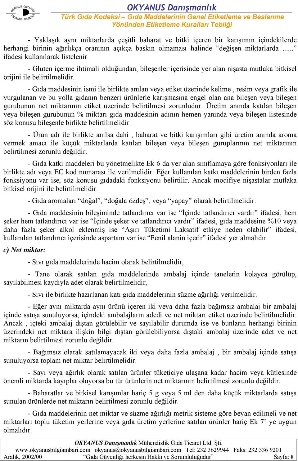 - Gıda maddesinin ismi ile birlikte anılan veya etiket üzerinde kelime, resim veya grafik ile vurgulanan ve bu yolla gıdanın benzeri ürünlerle karışmasına engel olan ana bileşen veya bileşen