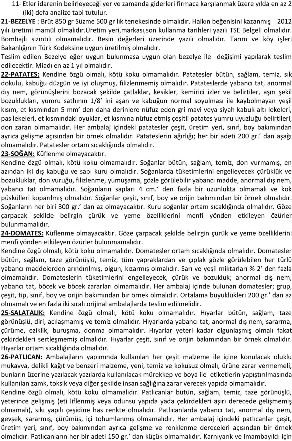 Besin değerleri üzerinde yazılı olmalıdır. Tarım ve köy işleri Bakanlığının Türk Kodeksine uygun üretilmiş olmalıdır.