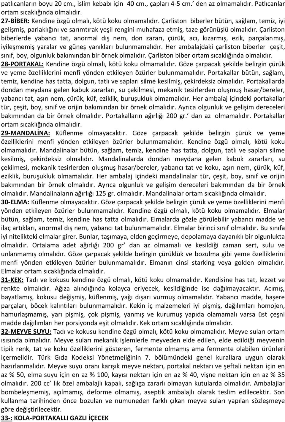 Çarliston biberlerde yabancı tat, anormal dış nem, don zararı, çürük, acı, kızarmış, ezik, parçalanmış, iyileşmemiş yaralar ve güneş yanıkları bulunmamalıdır.