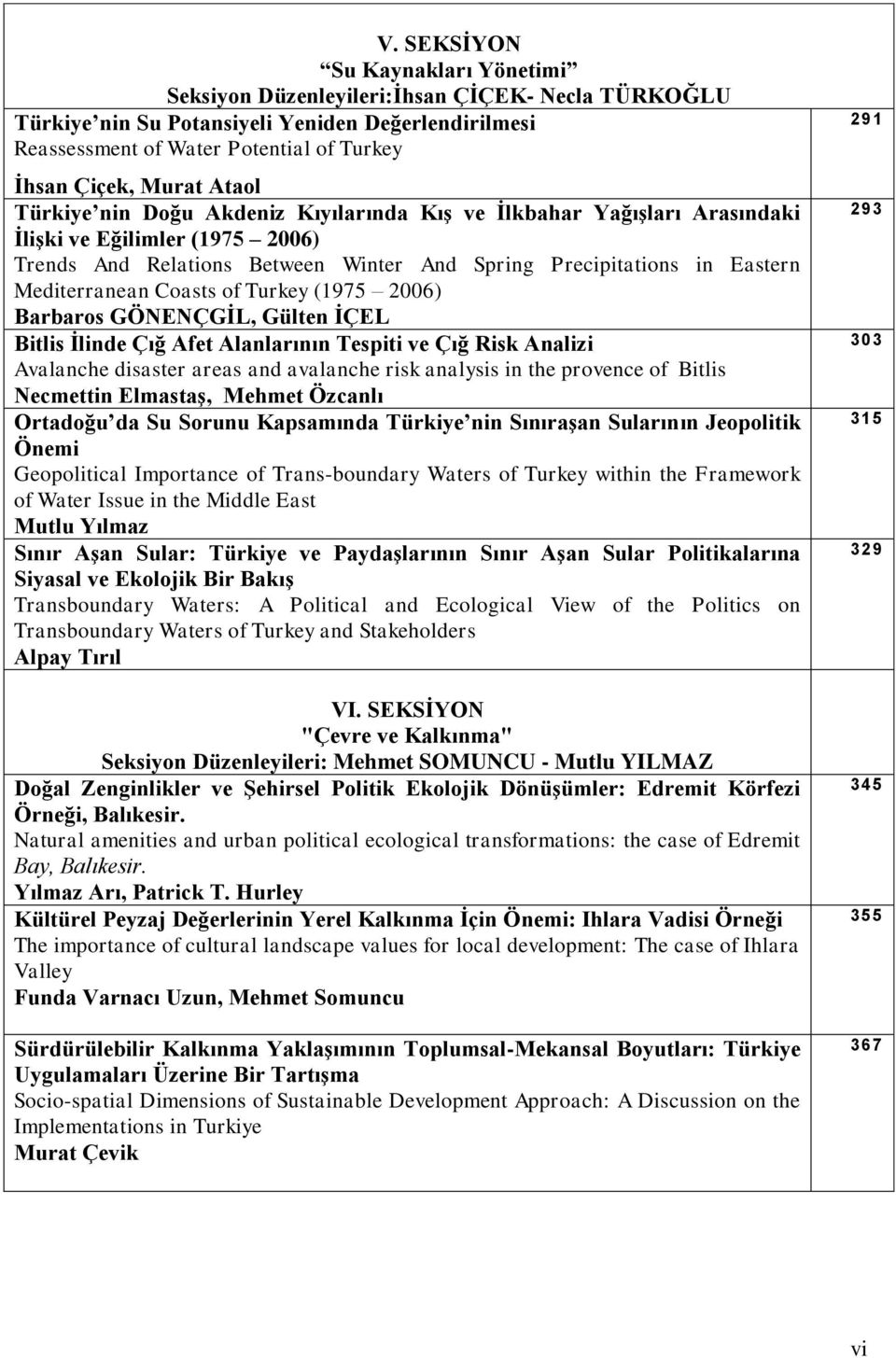 Coasts of Turkey (1975 2006) Barbaros GÖNENÇGİL, Gülten İÇEL Bitlis İlinde Çığ Afet Alanlarının Tespiti ve Çığ Risk Analizi Avalanche disaster areas and avalanche risk analysis in the provence of