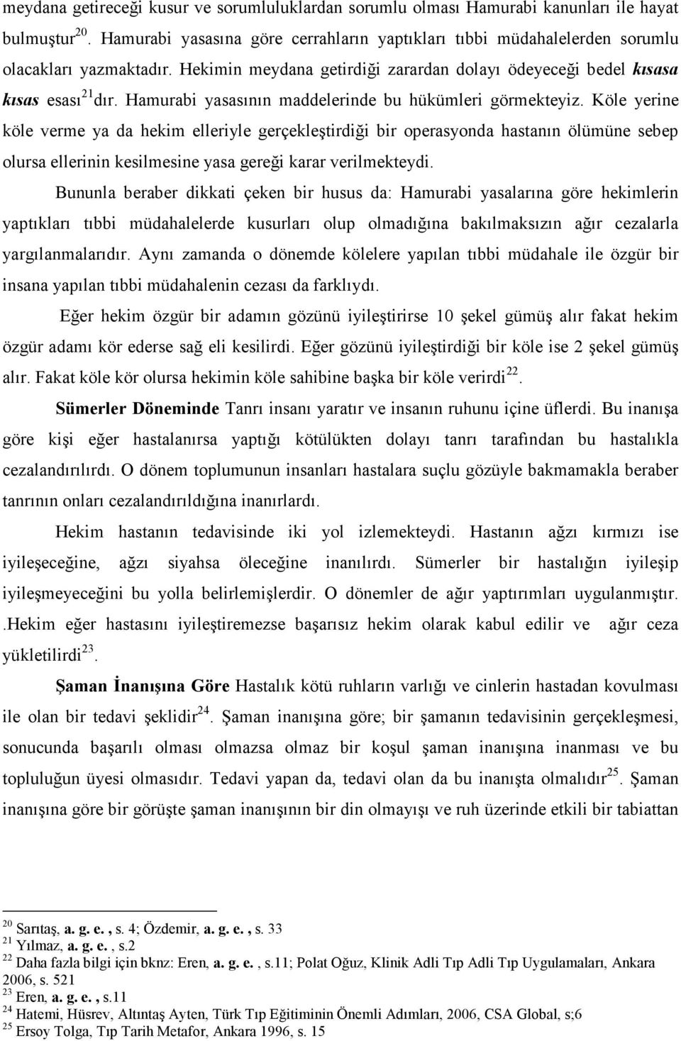 Hamurabi yasasının maddelerinde bu hükümleri görmekteyiz.