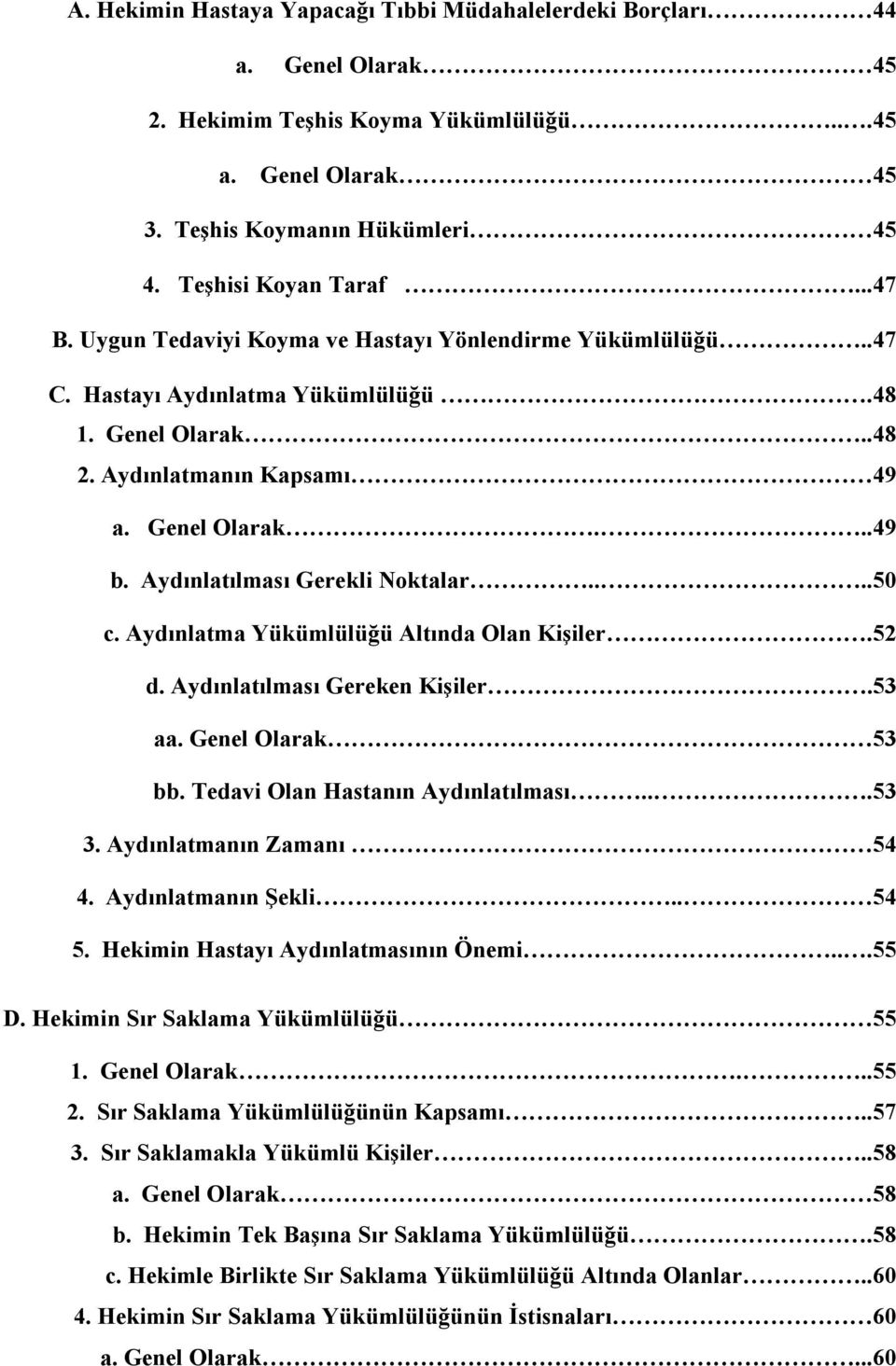 Aydınlatılması Gerekli Noktalar....50 c. Aydınlatma Yükümlülüğü Altında Olan Kişiler.52 d. Aydınlatılması Gereken Kişiler.53 aa. Genel Olarak 53 bb. Tedavi Olan Hastanın Aydınlatılması...53 3.