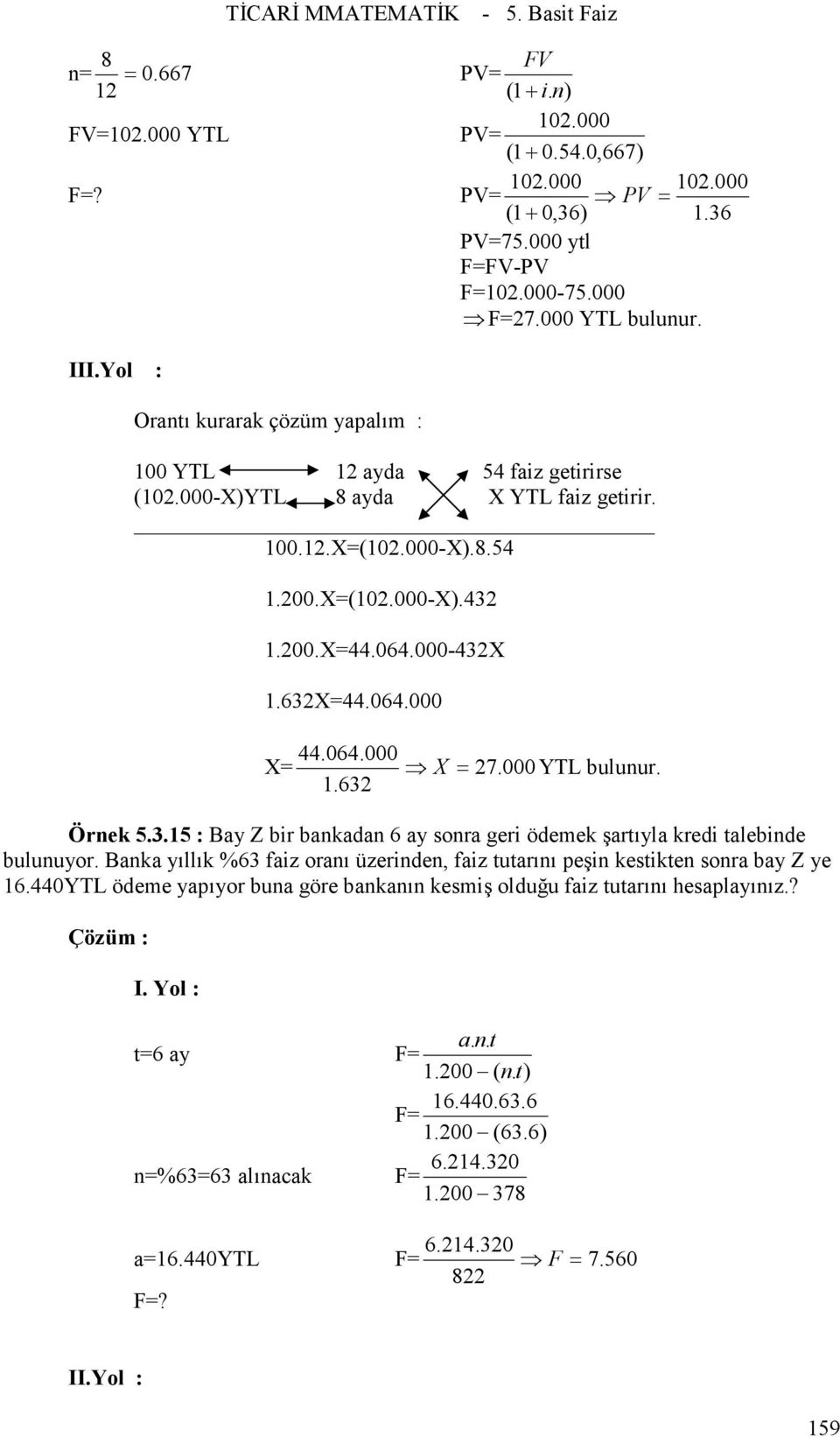 000 YTL bulunur. 1.632 Örnek 5.3.15 : Bay Z bir bankadan 6 ay sonra geri ödemek şartıyla kredi talebinde bulunuyor.