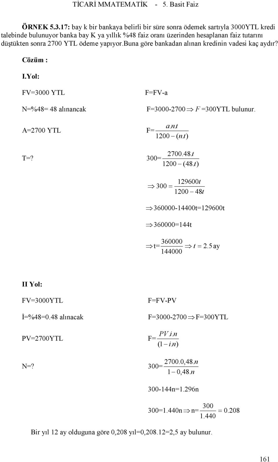 2700 YTL ödeme yapıyor.buna göre bankadan alınan kredinin vadesi kaç aydır? Cözüm : FV=3000 YTL F=FV-a N=%48= 48 alınancak F=3000-2700 F =300YTL bulunur. ant.. A=2700 YTL F= 1200 ( nt.