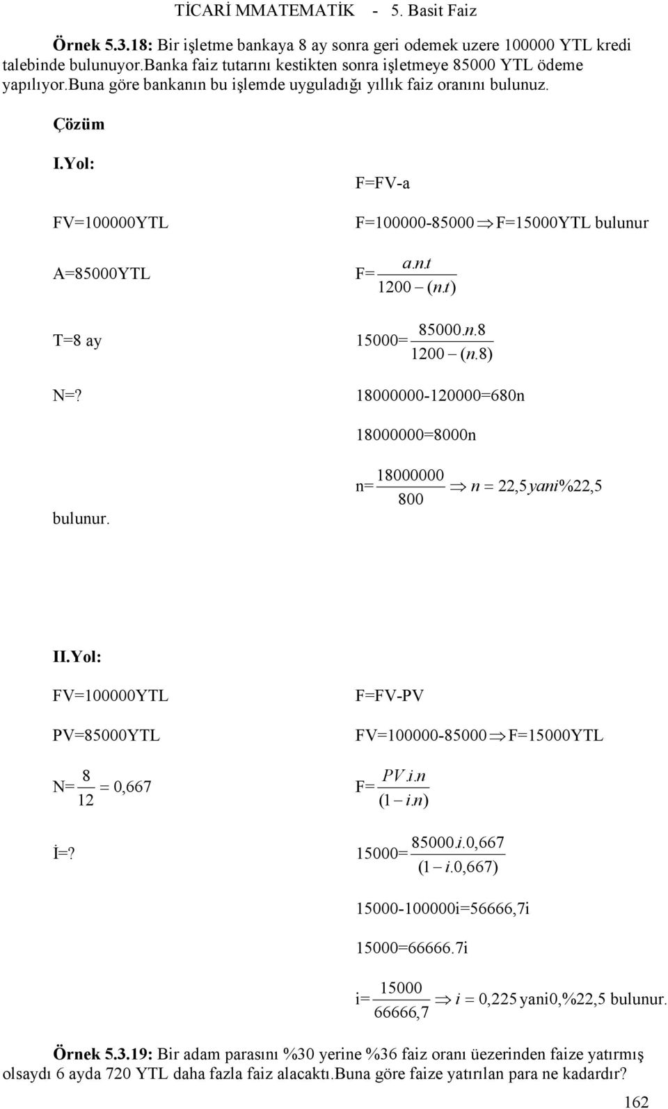 18000000-120000=680n 18000000=8000n bulunur. 18000000 n= n= 22,5yani%22, 5 800 I FV=000YTL PV=85000YTL F=FV-PV FV=000-85000 F=15000YTL N= 8 PVi.. n = 0, 667 F= 12 (1 i. n ) 85000. i.0,667 Đ=?