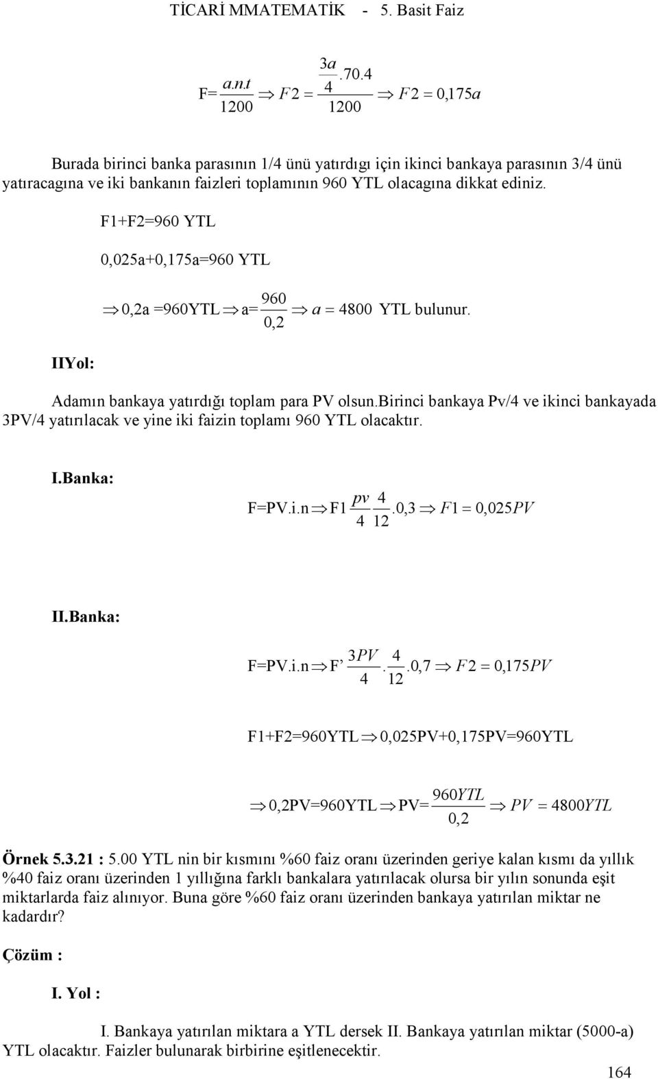 IIYol: F1+F2=960 YTL 0,025a+0,175a=960 YTL 960 0,2a =960YTL a= a = 4800 YTL bulunur. 0,2 Adamın bankaya yatırdığı toplam para PV olsun.