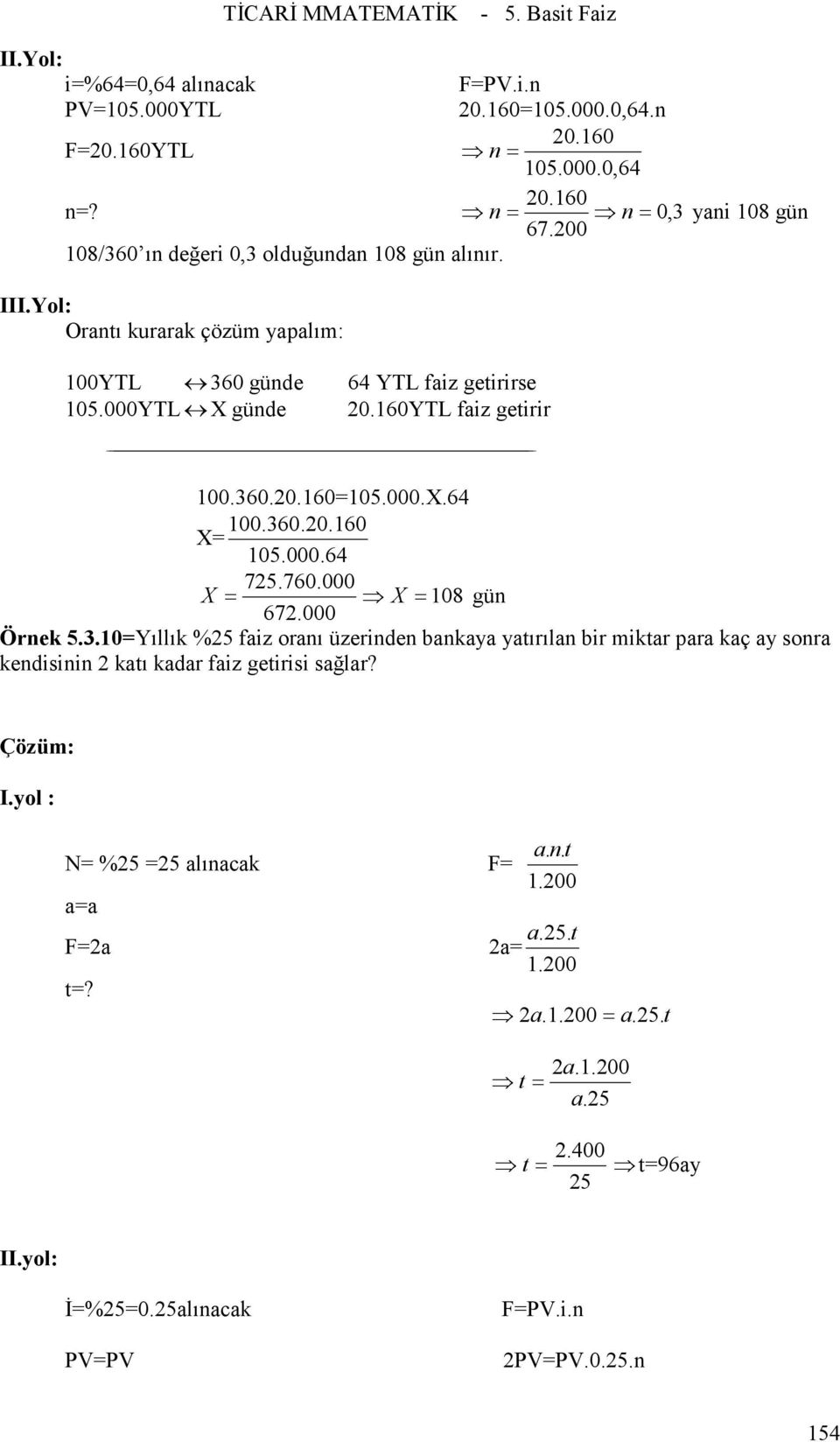 000.x.64.360.20.160 X= 105.000.64 725.760.000 X = X = 108 gün 672.000 Örnek 5.3.10=Yıllık %25 faiz oranı üzerinden bankaya yatırılan bir miktar para kaç ay sonra kendisinin 2 katı kadar faiz getirisi sağlar?