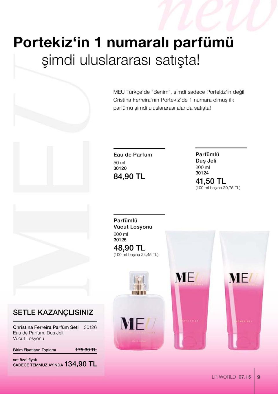 Eau de Parfum 50 ml 30120 84,90 TL Parfümlü Duş Jeli 200 ml 30124 41,50 TL (100 ml başına 20,75 TL) Parfümlü Vücut Losyonu 200 ml 30125 48,90