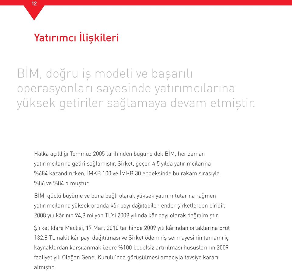 Şirket, geçen 4,5 yılda yatırımcılarına %684 kazandırırken, İMKB 100 ve İMKB 30 endeksinde bu rakam sırasıyla %86 ve %84 olmuştur.