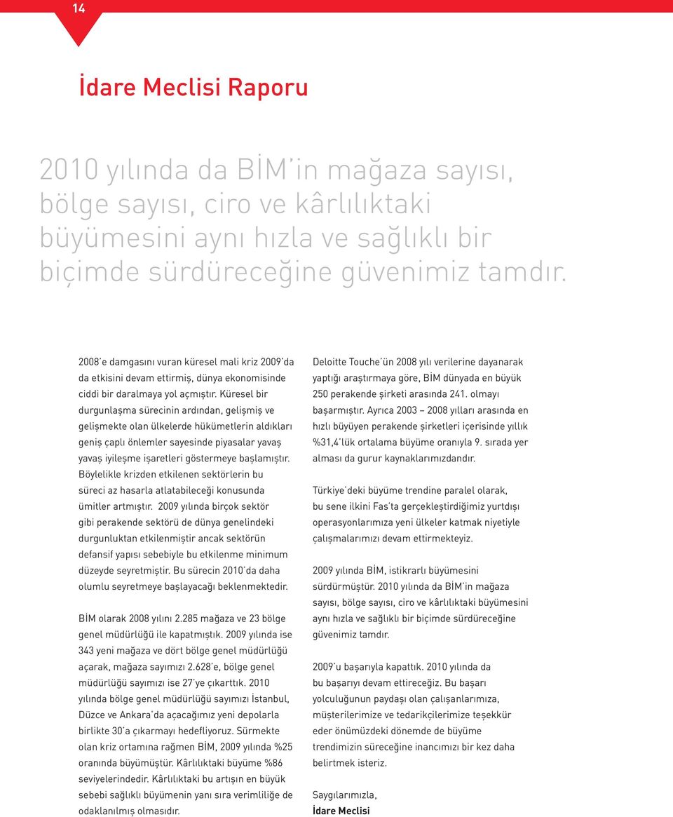 Küresel bir durgunlaşma sürecinin ardından, gelişmiş ve gelişmekte olan ülkelerde hükümetlerin aldıkları geniş çaplı önlemler sayesinde piyasalar yavaş yavaş iyileşme işaretleri göstermeye