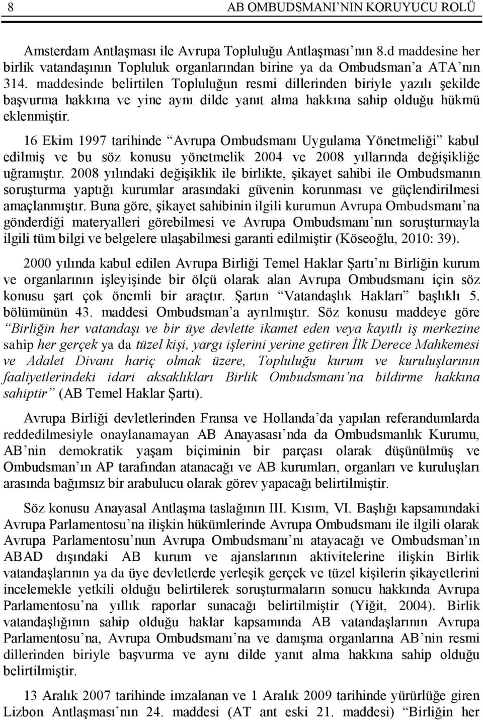 16 Ekim 1997 tarihinde Avrupa Ombudsmanı Uygulama Yönetmeliği kabul edilmiş ve bu söz konusu yönetmelik 2004 ve 2008 yıllarında değişikliğe uğramıştır.