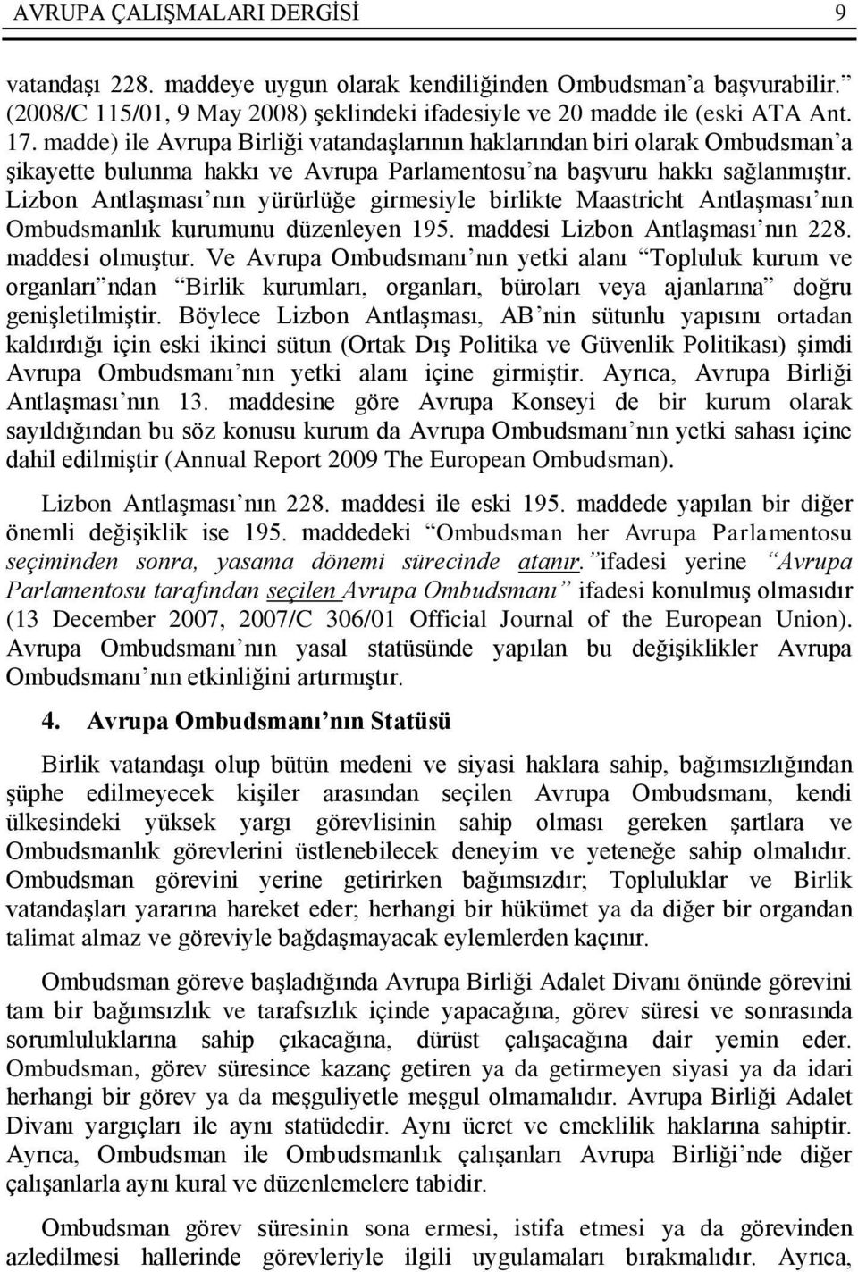 Lizbon Antlaşması nın yürürlüğe girmesiyle birlikte Maastricht Antlaşması nın Ombudsmanlık kurumunu düzenleyen 195. maddesi Lizbon Antlaşması nın 228. maddesi olmuştur.