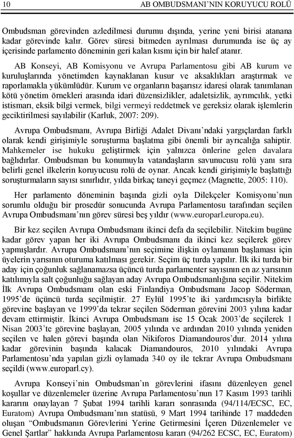 AB Konseyi, AB Komisyonu ve Avrupa Parlamentosu gibi AB kurum ve kuruluşlarında yönetimden kaynaklanan kusur ve aksaklıkları araştırmak ve raporlamakla yükümlüdür.