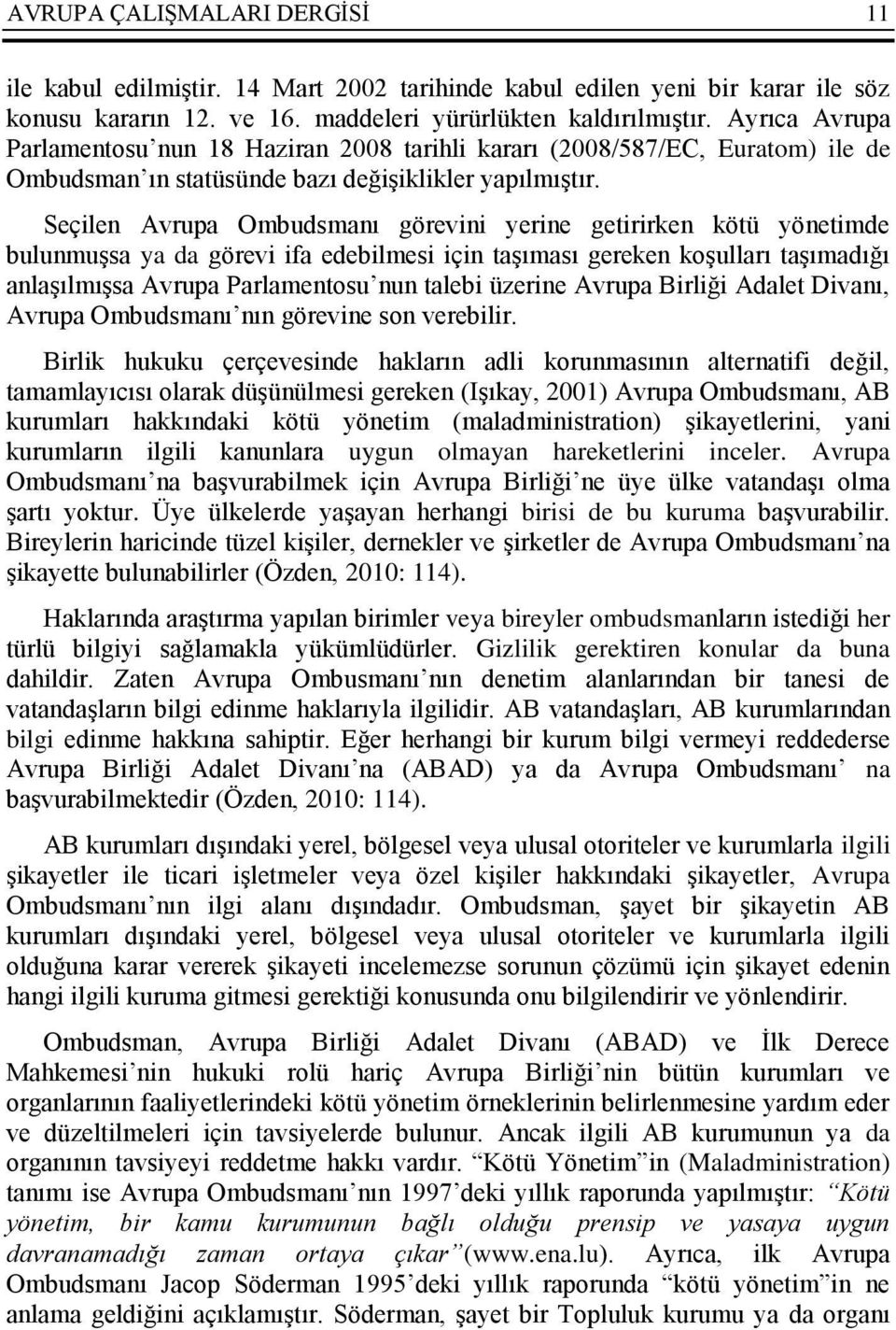 Seçilen Avrupa Ombudsmanı görevini yerine getirirken kötü yönetimde bulunmuşsa ya da görevi ifa edebilmesi için taşıması gereken koşulları taşımadığı anlaşılmışsa Avrupa Parlamentosu nun talebi