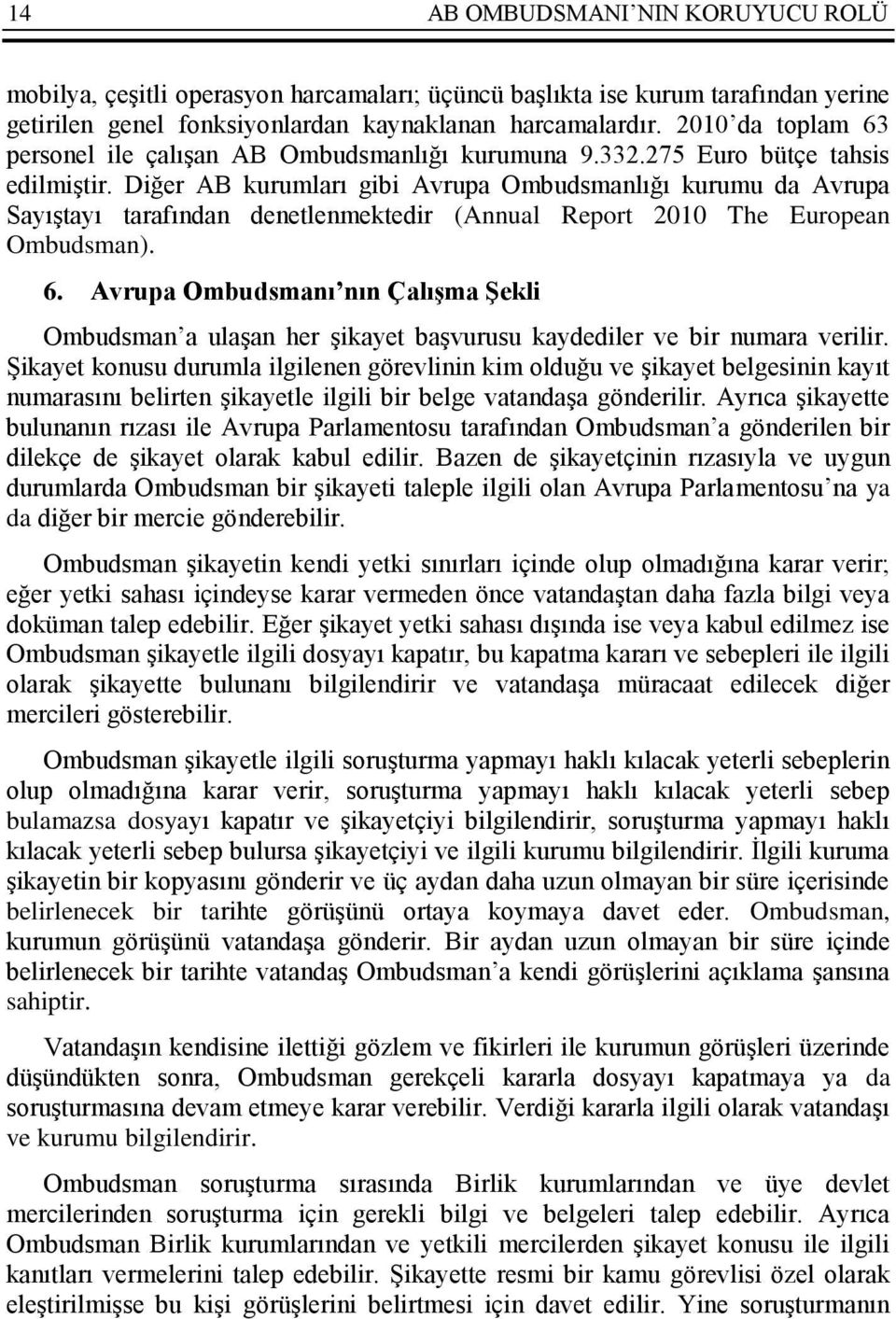 Diğer AB kurumları gibi Avrupa Ombudsmanlığı kurumu da Avrupa Sayıştayı tarafından denetlenmektedir (Annual Report 2010 The European Ombudsman). 6.