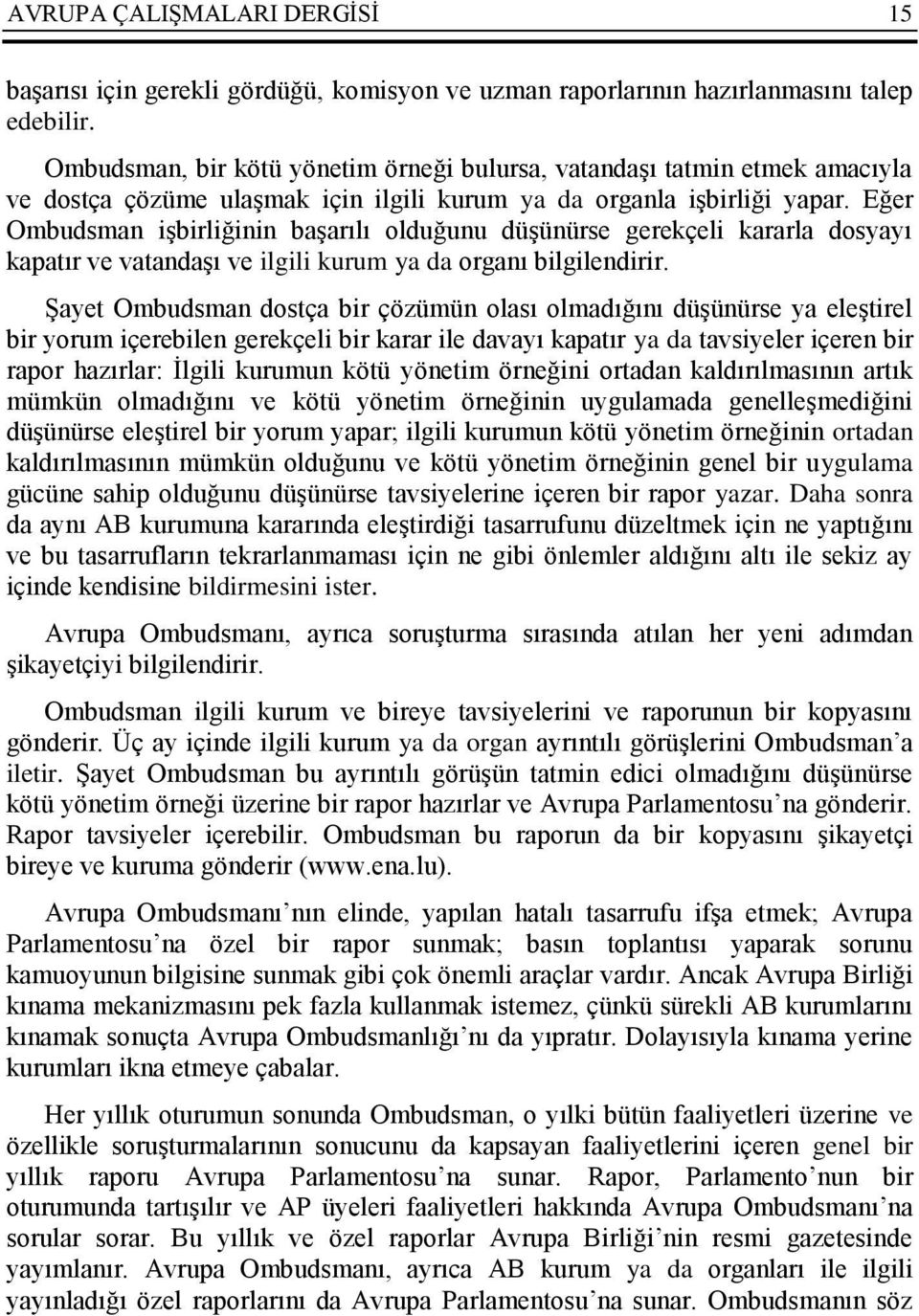 Eğer Ombudsman işbirliğinin başarılı olduğunu düşünürse gerekçeli kararla dosyayı kapatır ve vatandaşı ve ilgili kurum ya da organı bilgilendirir.