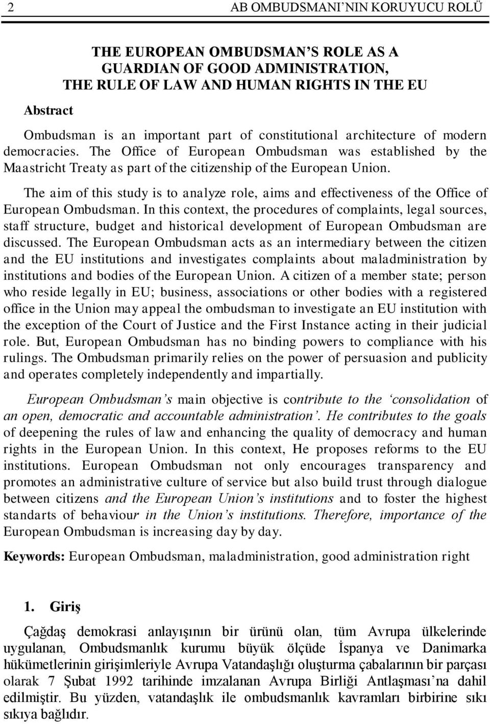 The aim of this study is to analyze role, aims and effectiveness of the Office of European Ombudsman.