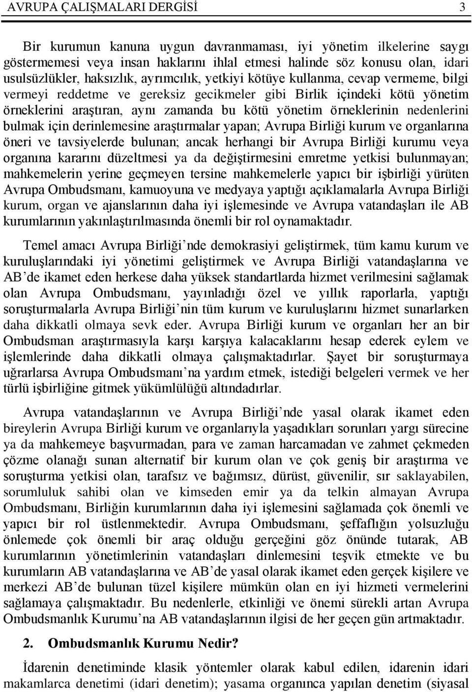 örneklerinin nedenlerini bulmak için derinlemesine araştırmalar yapan; Avrupa Birliği kurum ve organlarına öneri ve tavsiyelerde bulunan; ancak herhangi bir Avrupa Birliği kurumu veya organına