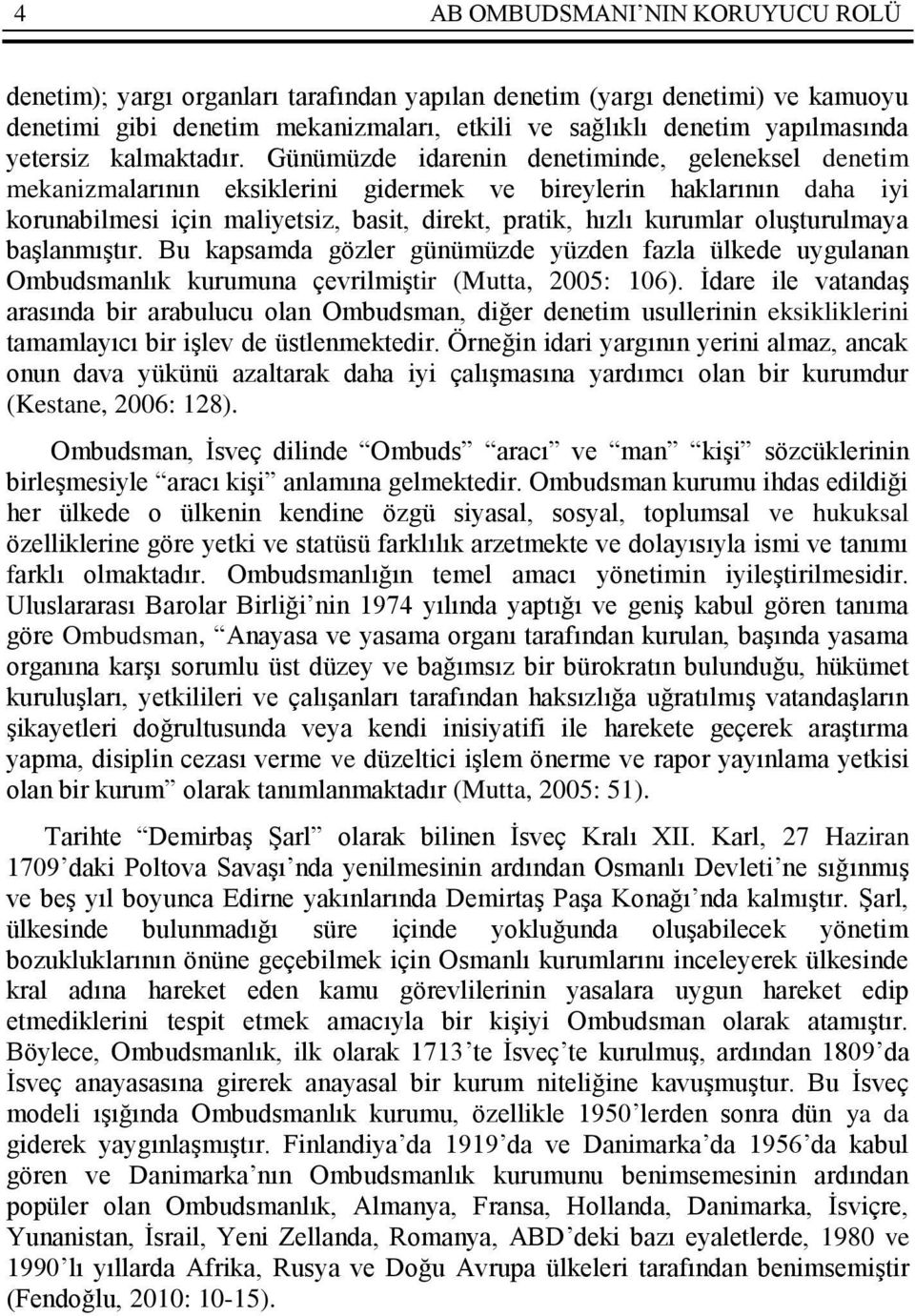 Günümüzde idarenin denetiminde, geleneksel denetim mekanizmalarının eksiklerini gidermek ve bireylerin haklarının daha iyi korunabilmesi için maliyetsiz, basit, direkt, pratik, hızlı kurumlar