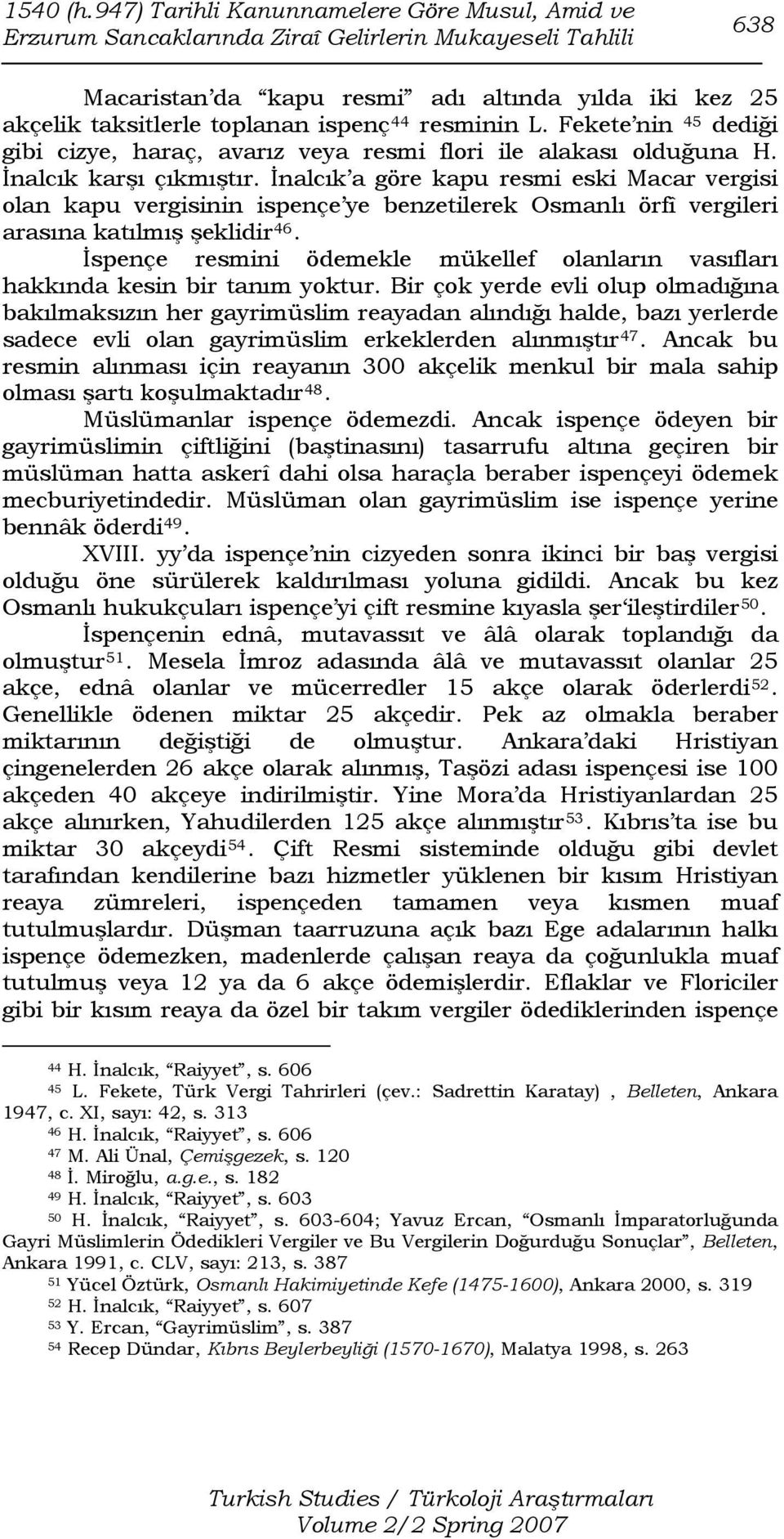 resminin L. Fekete nin 45 dediği gibi cizye, haraç, avarız veya resmi flori ile alakası olduğuna H. İnalcık karşı çıkmıştır.