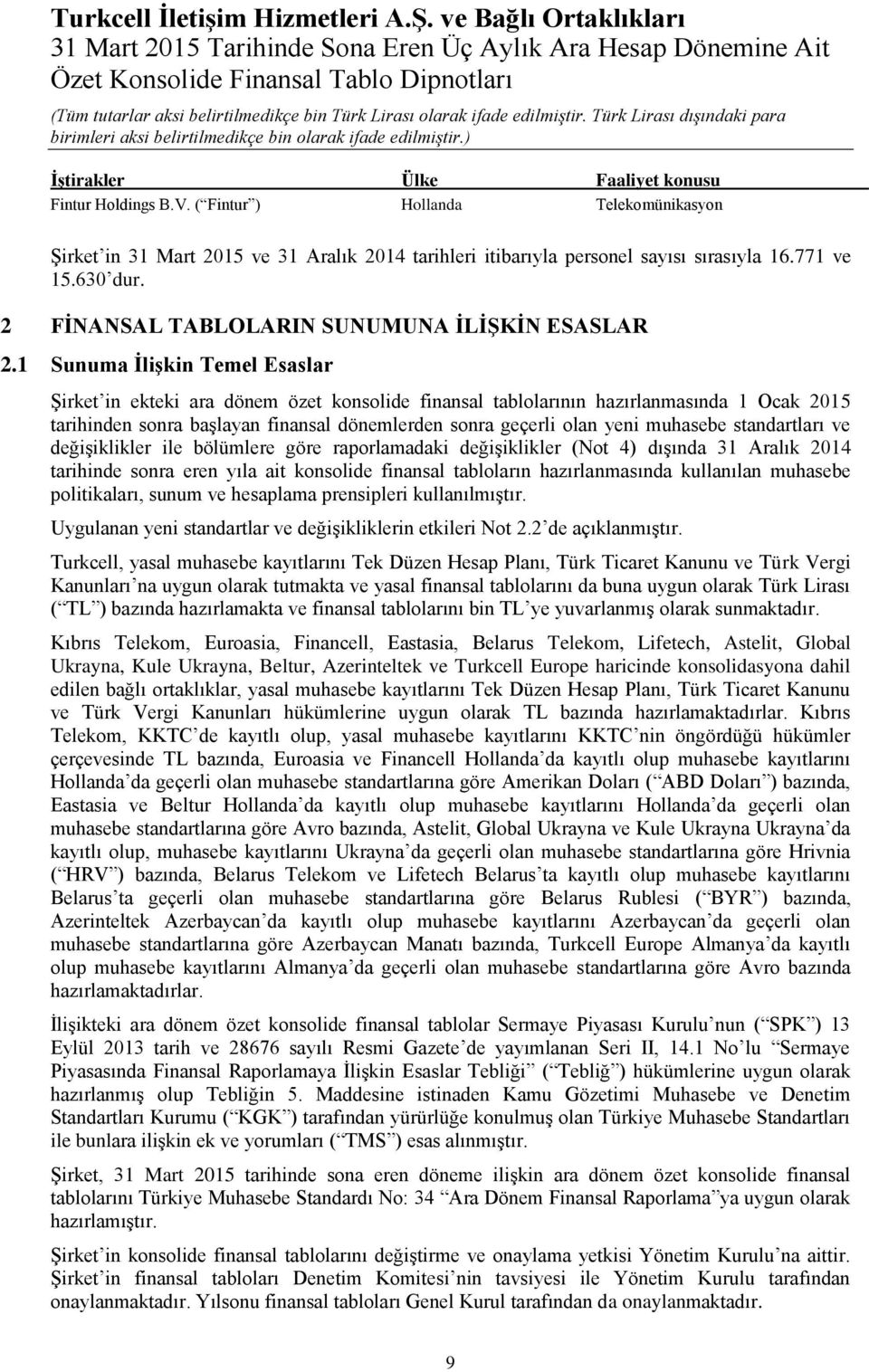 1 Sunuma İlişkin Temel Esaslar Şirket in ekteki ara dönem özet konsolide finansal tablolarının hazırlanmasında 1 Ocak 2015 tarihinden sonra başlayan finansal dönemlerden sonra geçerli olan yeni