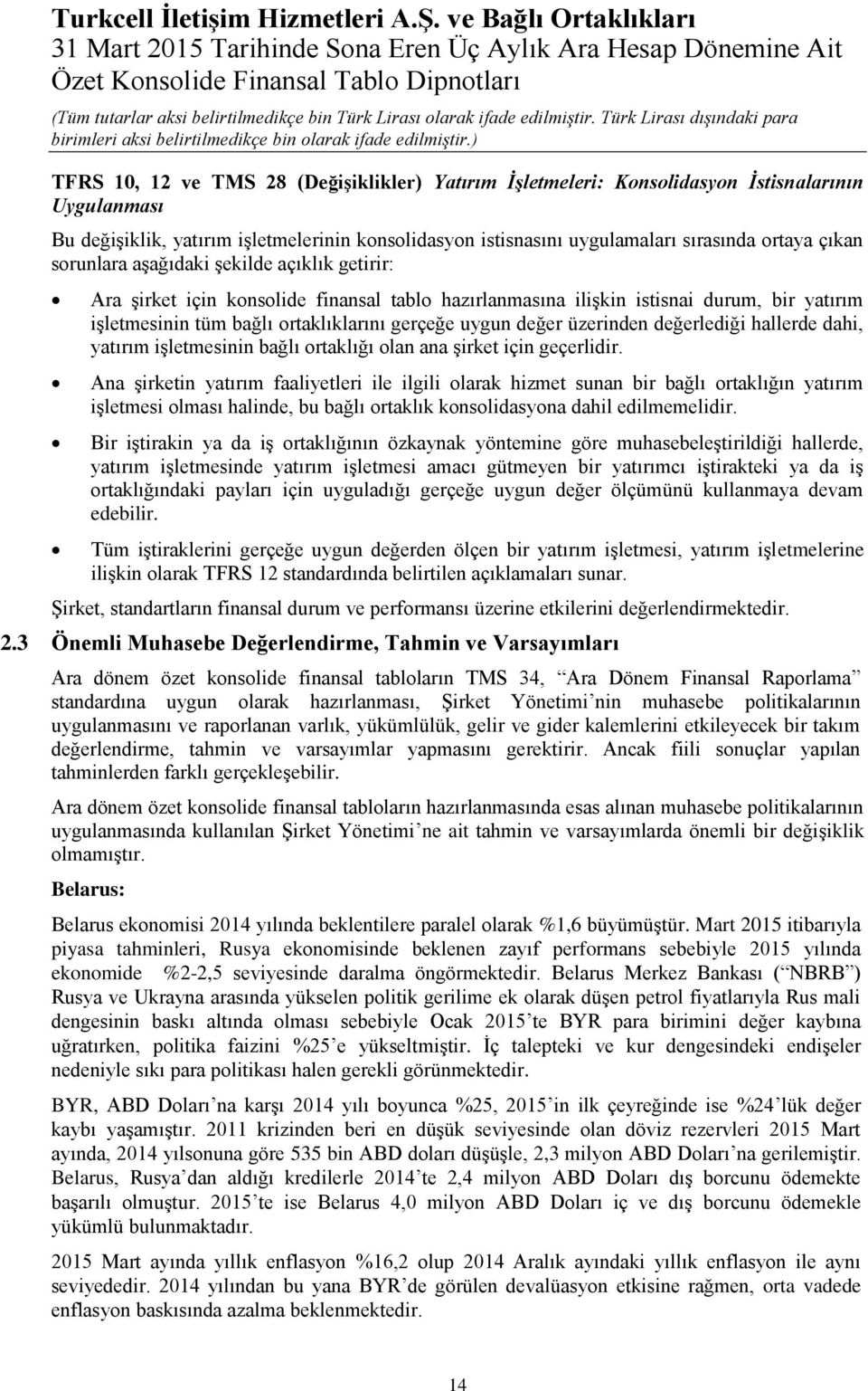 istisnasını uygulamaları sırasında ortaya çıkan sorunlara aşağıdaki şekilde açıklık getirir: Ara şirket için konsolide finansal tablo hazırlanmasına ilişkin istisnai durum, bir yatırım işletmesinin