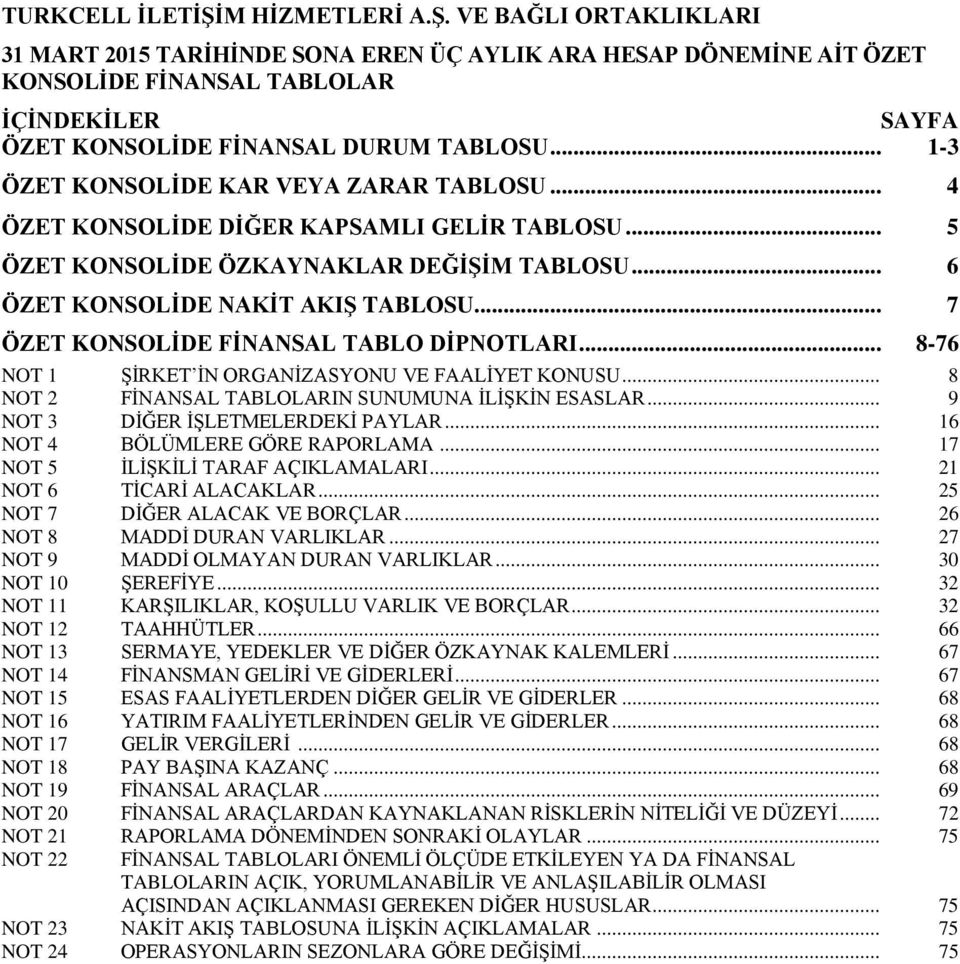 .. 7 ÖZET KONSOLİDE FİNANSAL TABLO DİPNOTLARI... 8-76 NOT 1 ŞİRKET İN ORGANİZASYONU VE FAALİYET KONUSU... 8 NOT 2 FİNANSAL TABLOLARIN SUNUMUNA İLİŞKİN ESASLAR... 9 NOT 3 DİĞER İŞLETMELERDEKİ PAYLAR.