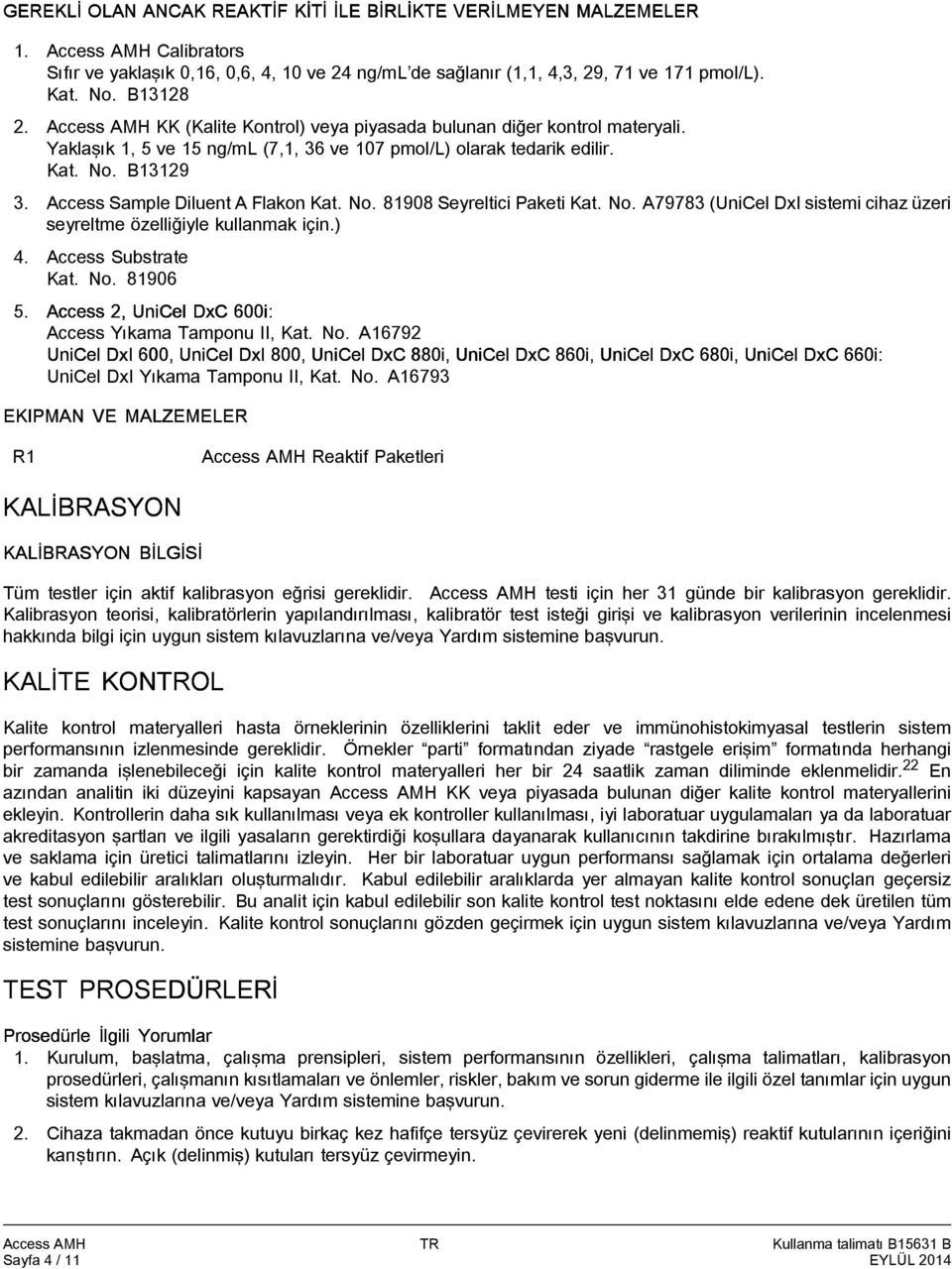 Access Sample Diluent A Flakon Kat. No. 81908 Seyreltici Paketi Kat. No. A79783 (UniCel DxI sistemi cihaz üzeri seyreltme özelliğiyle kullanmak için.) 4. Access Substrate Kat. No. 81906 5.