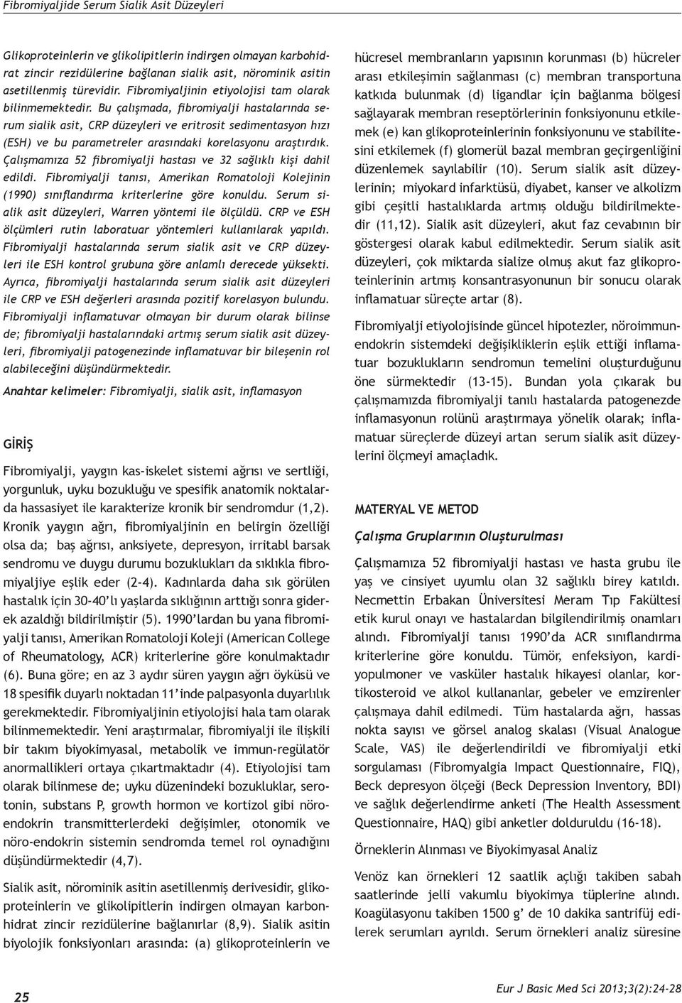 Bu çalışmada, fibromiyalji hastalarında serum sialik asit, CRP düzeyleri ve eritrosit sedimentasyon hızı (ESH) ve bu parametreler arasındaki korelasyonu araştırdık.