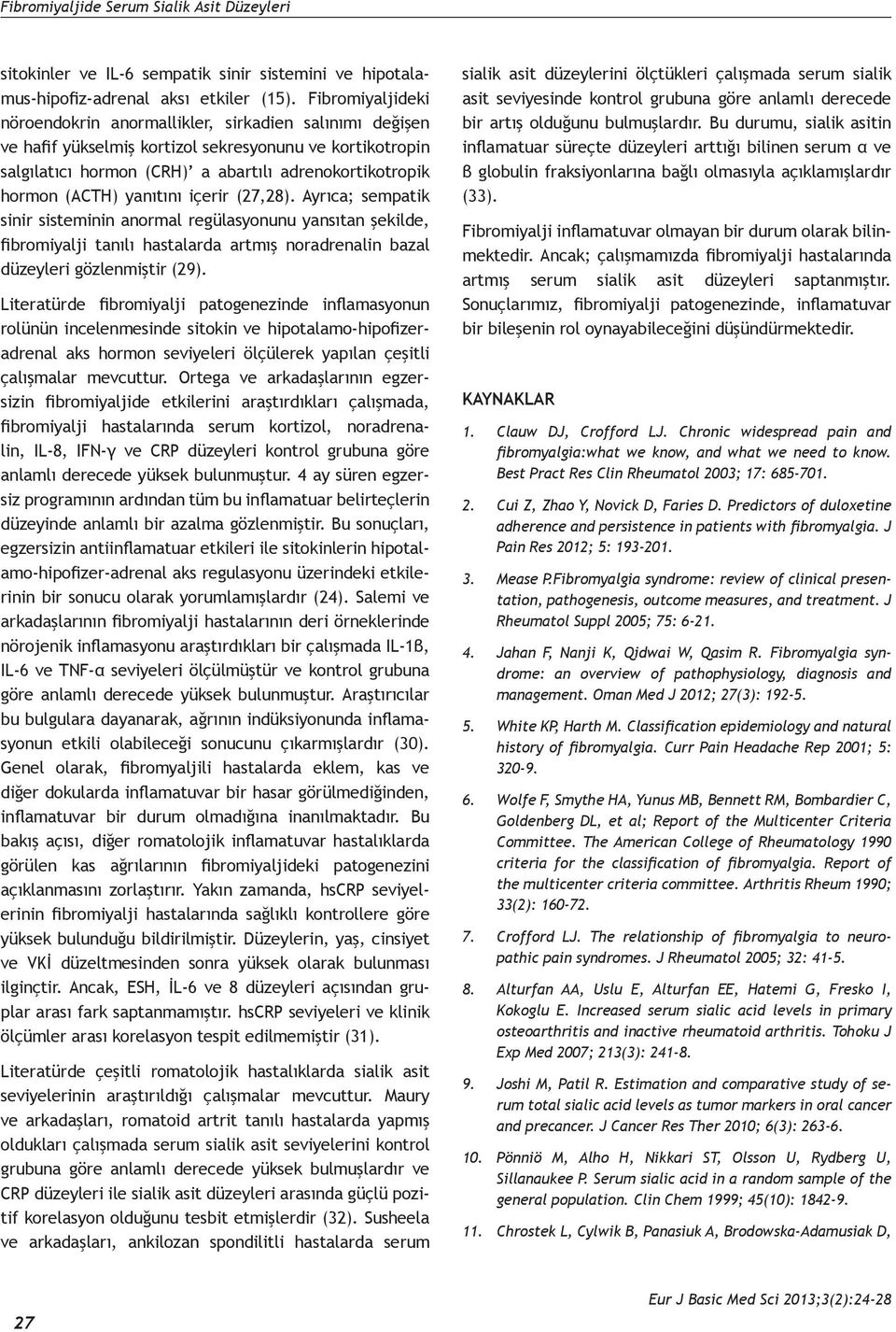 yanıtını içerir (27,28). Ayrıca; sempatik sinir sisteminin anormal regülasyonunu yansıtan şekilde, fibromiyalji tanılı hastalarda artmış noradrenalin bazal düzeyleri gözlenmiştir (29).