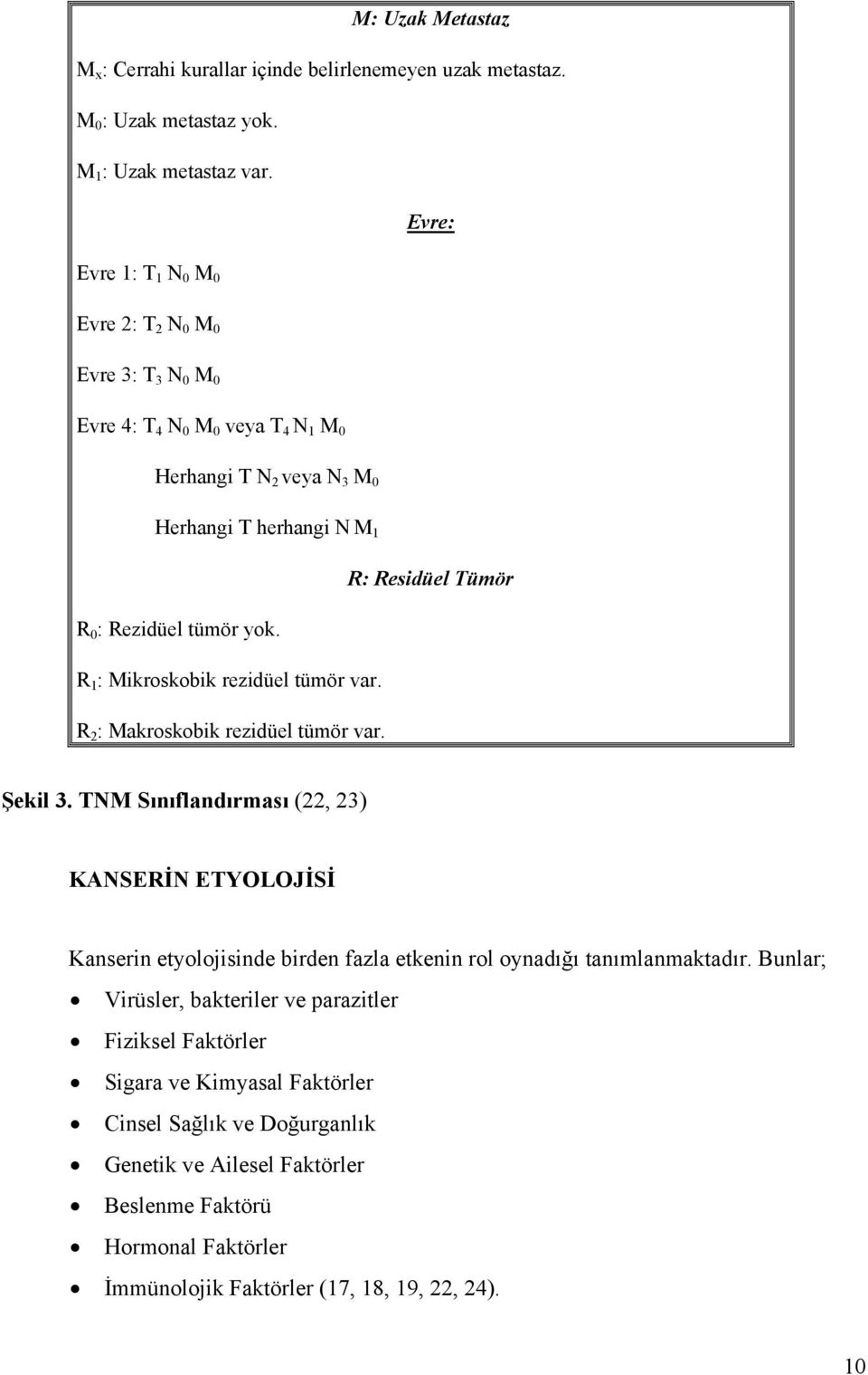 tümör yok. R 1 : Mikroskobik rezidüel tümör var. R 2 : Makroskobik rezidüel tümör var. Şekil 3.