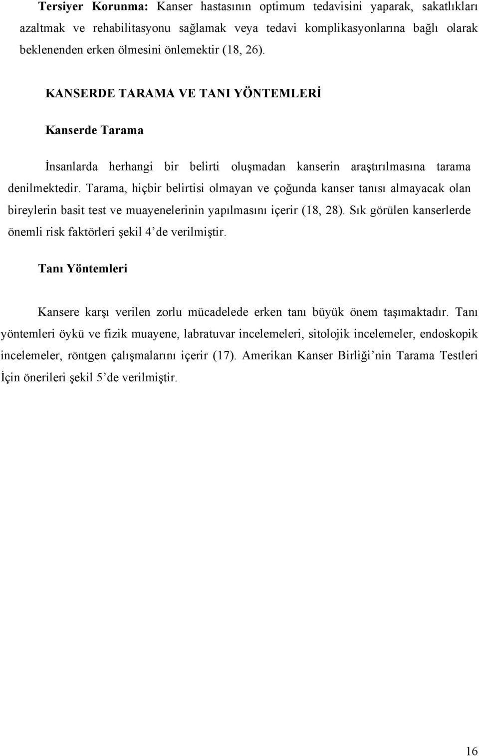 Tarama, hiçbir belirtisi olmayan ve çoğunda kanser tanısı almayacak olan bireylerin basit test ve muayenelerinin yapılmasını içerir (18, 28).