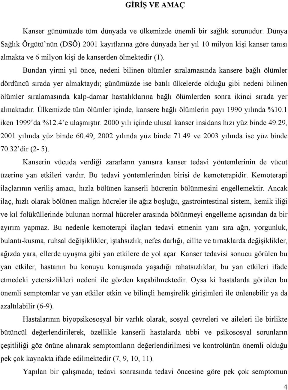 Bundan yirmi yıl önce, nedeni bilinen ölümler sıralamasında kansere bağlı ölümler dördüncü sırada yer almaktaydı; günümüzde ise batılı ülkelerde olduğu gibi nedeni bilinen ölümler sıralamasında