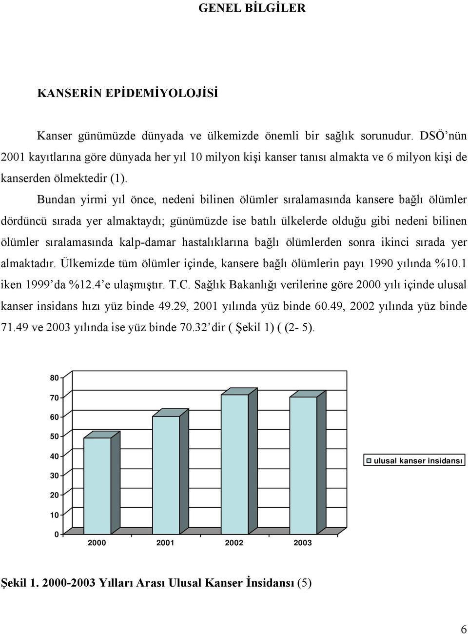 Bundan yirmi yıl önce, nedeni bilinen ölümler sıralamasında kansere bağlı ölümler dördüncü sırada yer almaktaydı; günümüzde ise batılı ülkelerde olduğu gibi nedeni bilinen ölümler sıralamasında