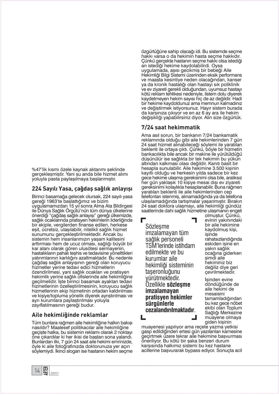 nün tüm dünya ülkelerine önerdi i ça dafl sa l k anlay fl gere i ülkemizde, sa l k ocaklar nda pratisyen hekimlerin liderli inde bir ekiple, vergilerden finanse edilen, herkese eflit, ücretsiz, ulafl