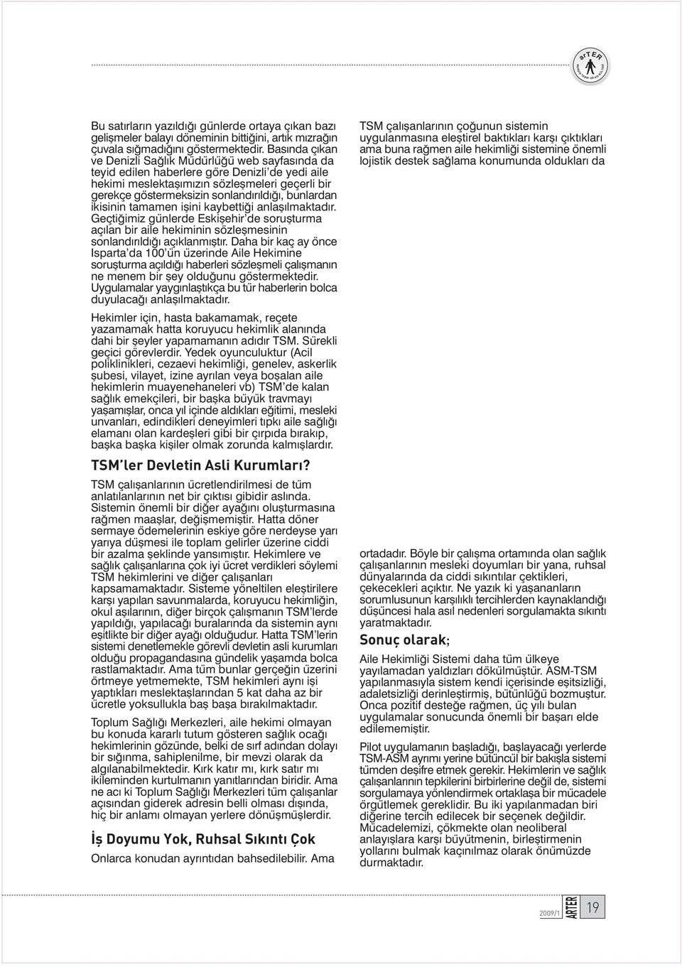 bunlardan ikisinin tamamen iflini kaybetti i anlafl lmaktad r. Geçti imiz günlerde Eskiflehir de soruflturma aç lan bir aile hekiminin sözleflmesinin sonland r ld aç klanm flt r.