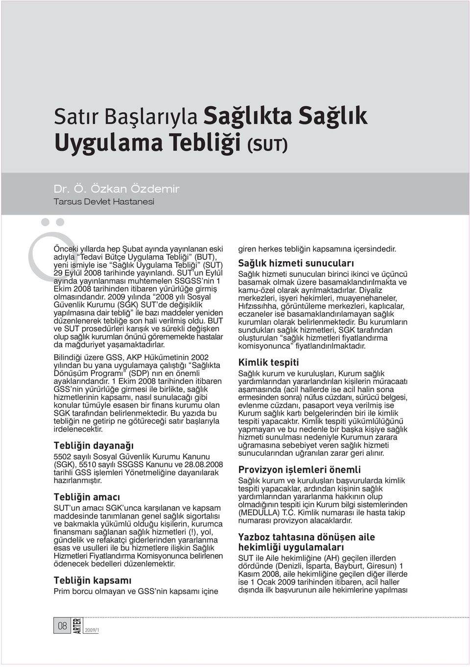 tarihinde yay nland. SUT un Eylül ay nda yay nlanmas muhtemelen SSGSS nin 1 Ekim 2008 tarihinden itibaren yürürlü e girmifl olmas ndand r.