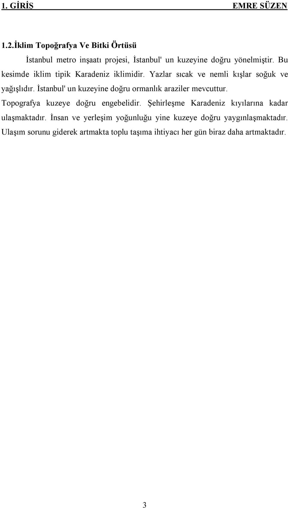 İstanbul' un kuzeyine doğru ormanlık araziler mevcuttur. Topografya kuzeye doğru engebelidir.