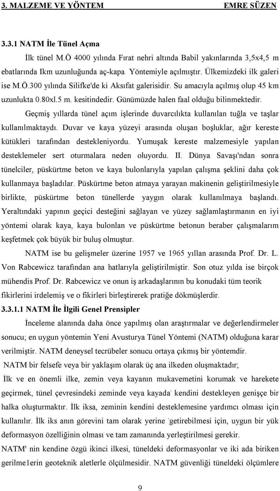 Geçmiş yıllarda tünel açım işlerinde duvarcılıkta kullanılan tuğla ve taşlar kullanılmaktaydı. Duvar ve kaya yüzeyi arasında oluşan boşluklar, ağır kereste kütükleri tarafından destekleniyordu.