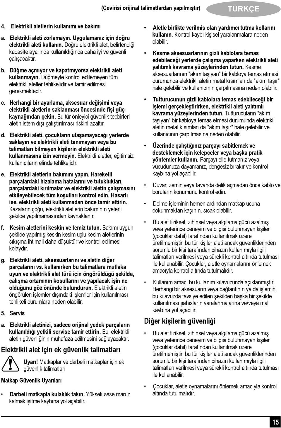 Düğmeyle kontrol edilemeyen tüm elektrikli aletler tehlikelidir ve tamir edilmesi gerekmektedir. c.