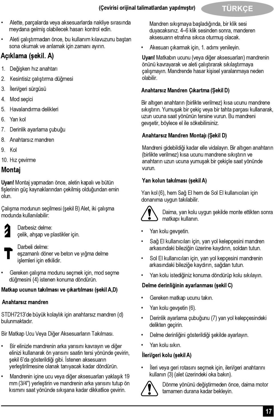 İleri/geri sürgüsü 4. Mod seçici 5. Havalandırma delikleri 6. Yan kol 7. Derinlik ayarlama çubuğu 8. Anahtarsız mandren 9. Kol 10. Hız çevirme Montaj Uyarı!