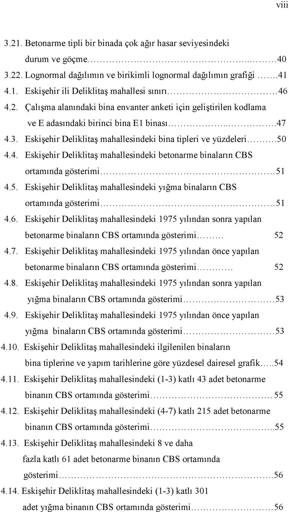 5. Eskişehir Deliklitaş mahallesindeki yığma binaların CBS ortamında gösterimi 51 4.6. Eskişehir Deliklitaş mahallesindeki 1975 yılından sonra yapılan betonarme binaların CBS ortamında gösterimi 52 4.