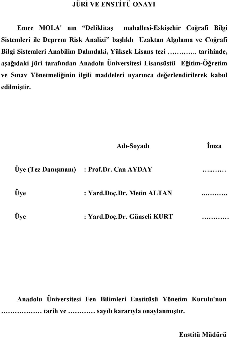 tarihinde, aşağıdaki jüri tarafından Anadolu Üniversitesi Lisansüstü Eğitim-Öğretim ve Sınav Yönetmeliğinin ilgili maddeleri uyarınca değerlendirilerek